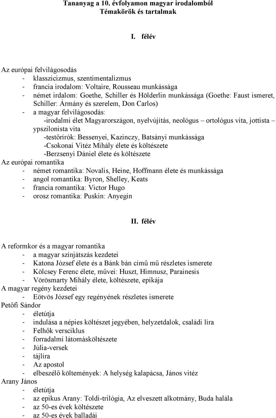 Schiller: Ármány és szerelem, Don Carlos) - a magyar felvilágosodás: -irodalmi élet Magyarországon, nyelvújítás, neológus ortológus vita, jottista ypszilonista vita -testőrírók: Bessenyei, Kazinczy,