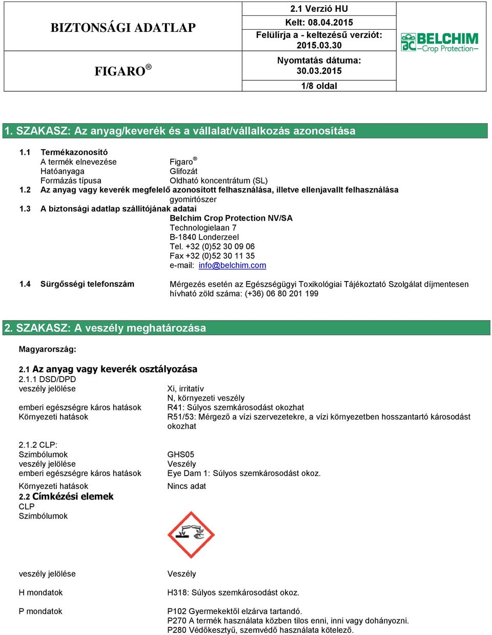 3 A biztonsági adatlap szállítójának adatai Belchim Crop Protection NV/SA Technologielaan 7 B-1840 Londerzeel Tel. +32 (0)52 30 09 06 Fax +32 (0)52 30 11 35 e-mail: info@belchim.com 1.