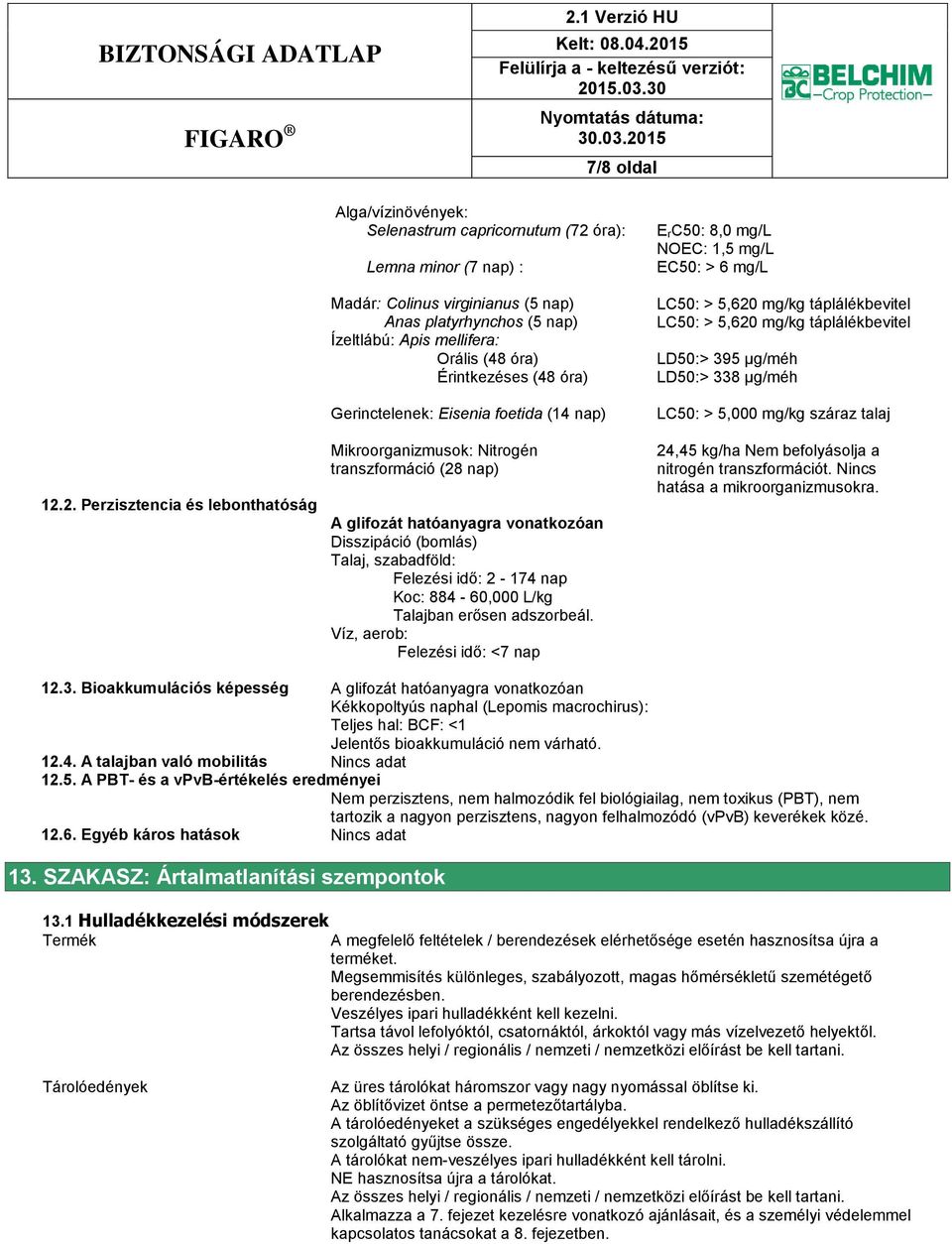 Orális (48 óra) Érintkezéses (48 óra) Gerinctelenek: Eisenia foetida (14 nap) Mikroorganizmusok: Nitrogén transzformáció (28 nap) A glifozát hatóanyagra vonatkozóan Disszipáció (bomlás) Talaj,