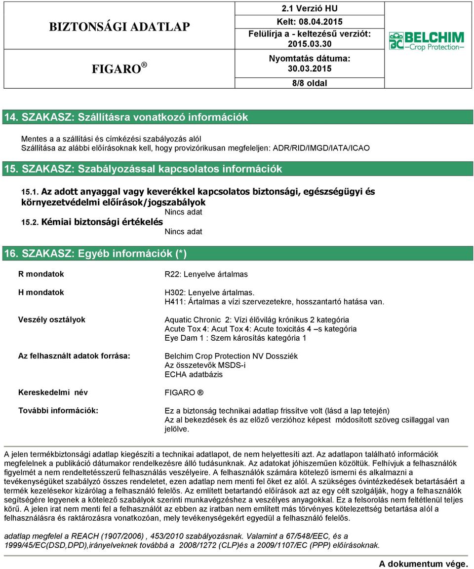 SZAKASZ: Szabályozással kapcsolatos információk 15.1. Az adott anyaggal vagy keverékkel kapcsolatos biztonsági, egészségügyi és környezetvédelmi előírások/jogszabályok Nincs adat 15.2.