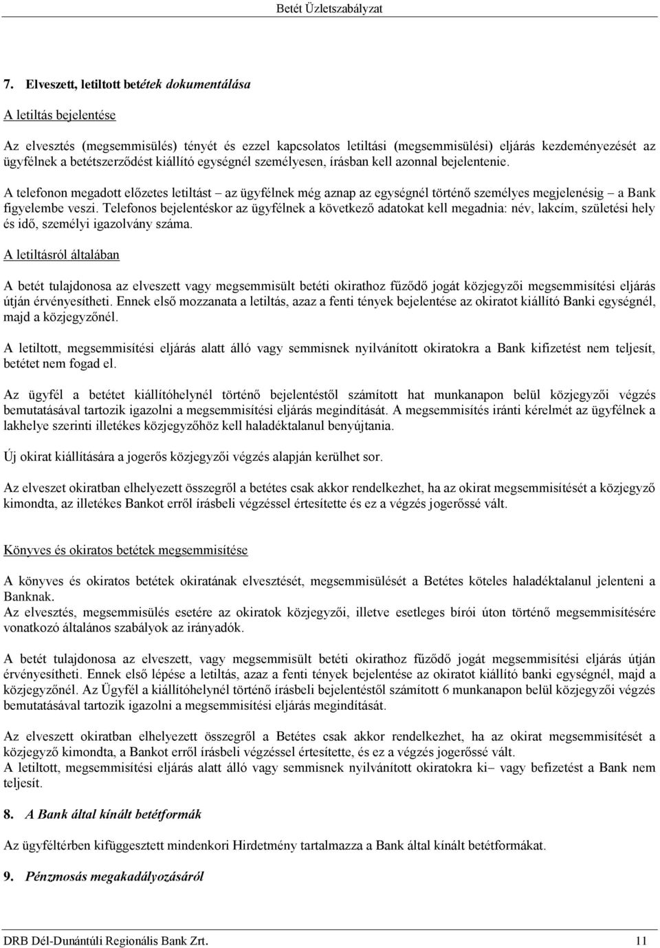 A telefonon megadott előzetes letiltást az ügyfélnek még aznap az egységnél történő személyes megjelenésig a Bank figyelembe veszi.