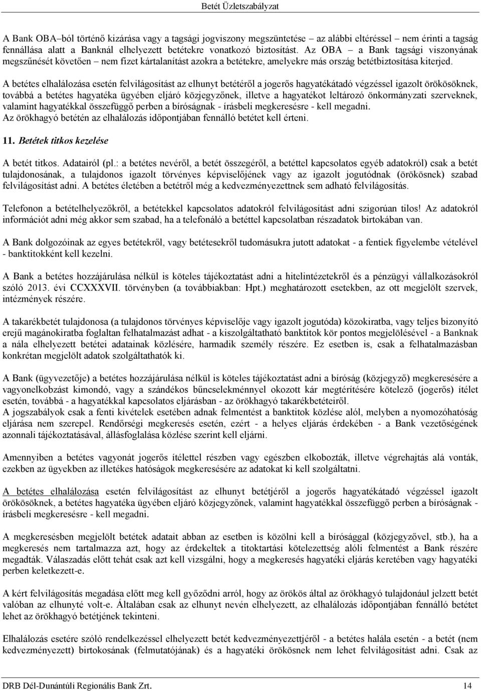 A betétes elhalálozása esetén felvilágosítást az elhunyt betétéről a jogerős hagyatékátadó végzéssel igazolt örökösöknek, továbbá a betétes hagyatéka ügyében eljáró közjegyzőnek, illetve a hagyatékot