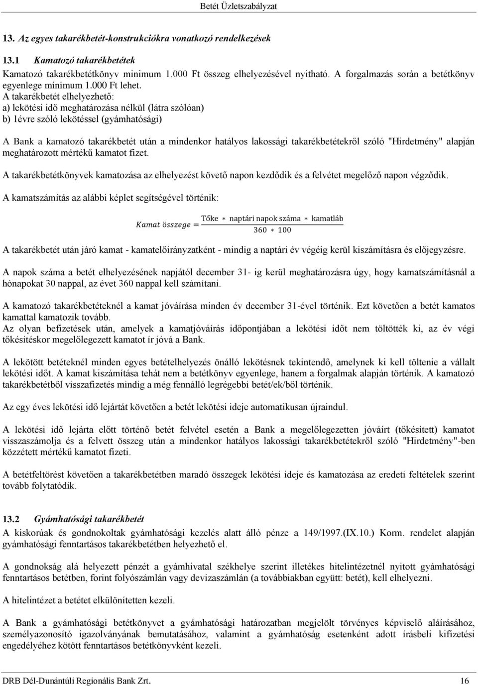 A takarékbetét elhelyezhető: a) lekötési idő meghatározása nélkül (látra szólóan) b) 1évre szóló lekötéssel (gyámhatósági) A Bank a kamatozó takarékbetét után a mindenkor hatályos lakossági