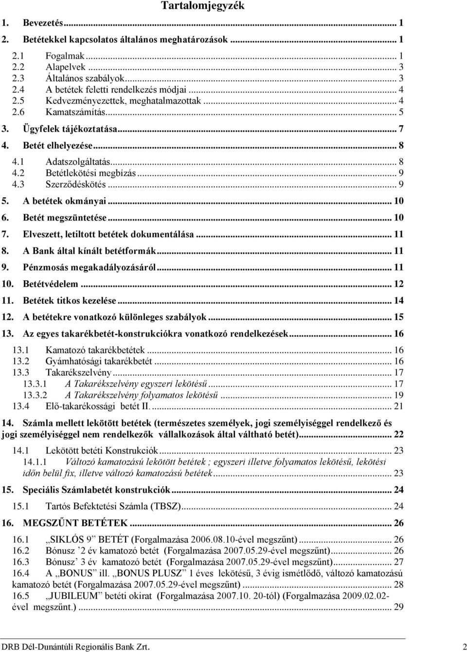 1 Adatszolgáltatás... 8 4.2 Betétlekötési megbízás... 9 4.3 Szerződéskötés... 9 A betétek okmányai... 10 Betét megszüntetése... 10 Elveszett, letiltott betétek dokumentálása.
