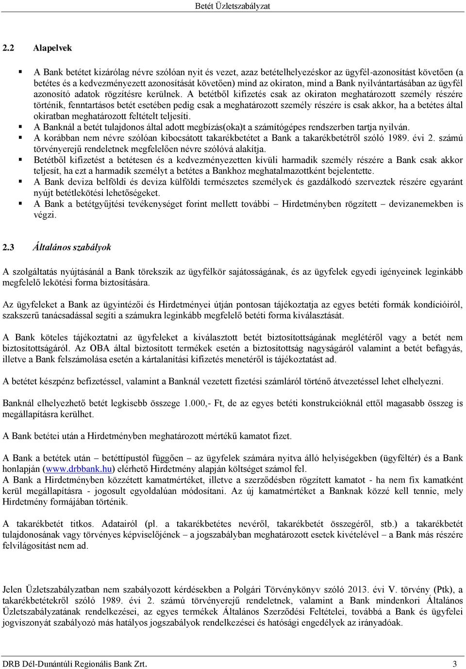 A betétből kifizetés csak az okiraton meghatározott személy részére történik, fenntartásos betét esetében pedig csak a meghatározott személy részére is csak akkor, ha a betétes által okiratban