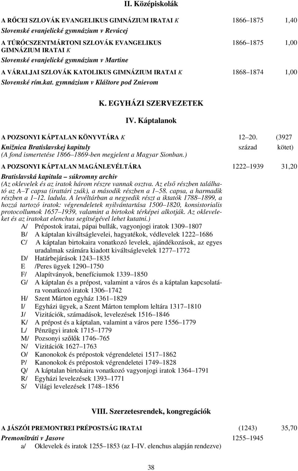 Káptalanok A POZSONYI KÁPTALAN KÖNYVTÁRA K 12 20. (3927 Knižnica Bratislavskej kapituly század kötet) (A fond ismertetése 1866 1869-ben megjelent a Magyar Sionban.