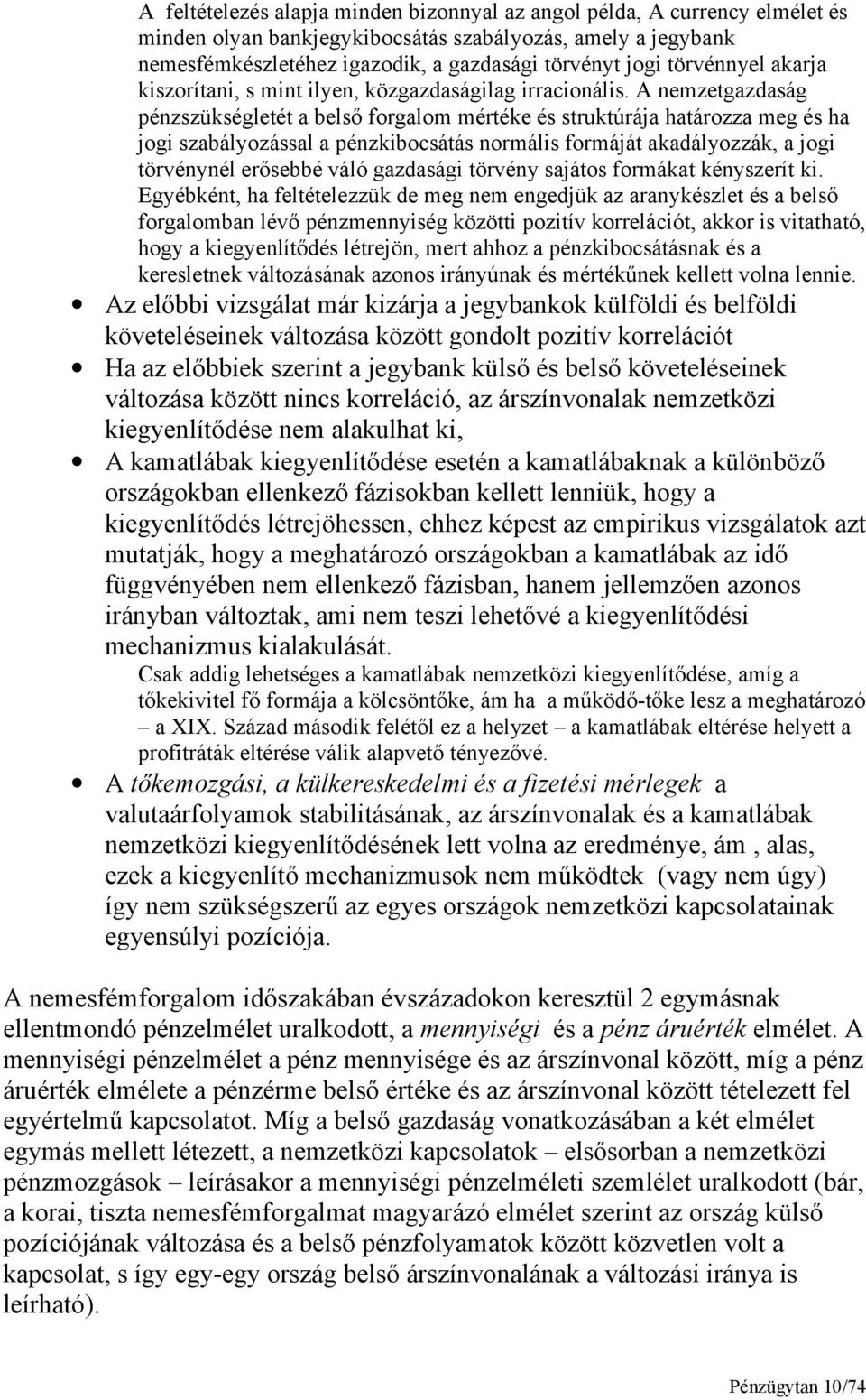 A nemzetgazdaság pénzszükségletét a belső forgalom mértéke és struktúrája határozza meg és ha jogi szabályozással a pénzkibocsátás normális formáját akadályozzák, a jogi törvénynél erősebbé váló