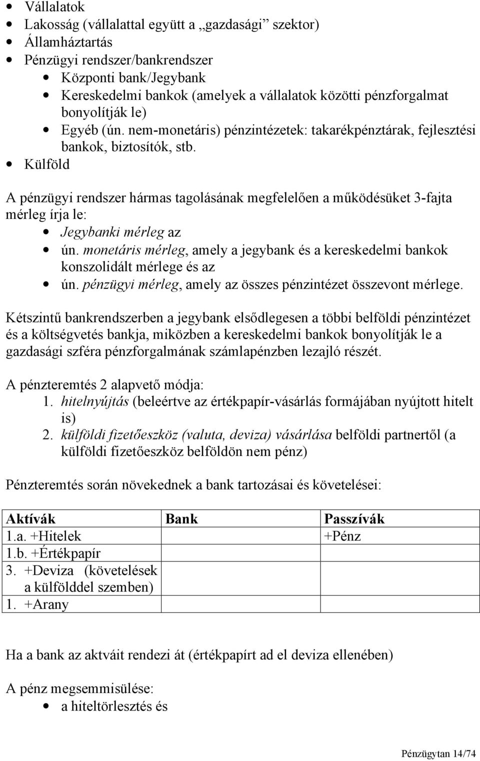 Külföld A pénzügyi rendszer hármas tagolásának megfelelően a működésüket 3-fajta mérleg írja le: Jegybanki mérleg az ún.