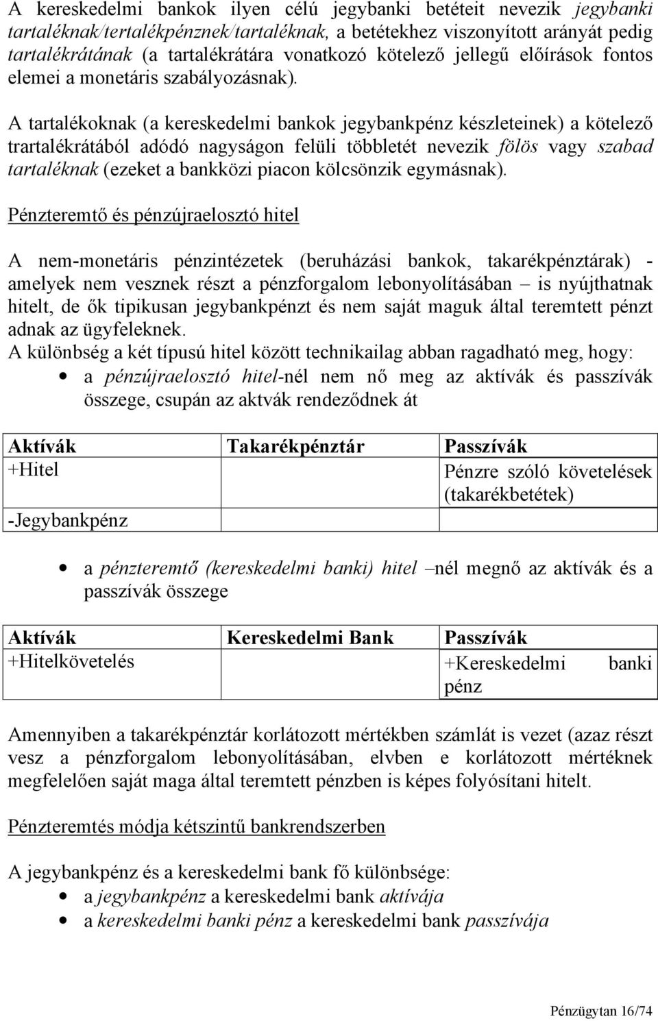 A tartalékoknak (a kereskedelmi bankok jegybankpénz készleteinek) a kötelező trartalékrátából adódó nagyságon felüli többletét nevezik fölös vagy szabad tartaléknak (ezeket a bankközi piacon