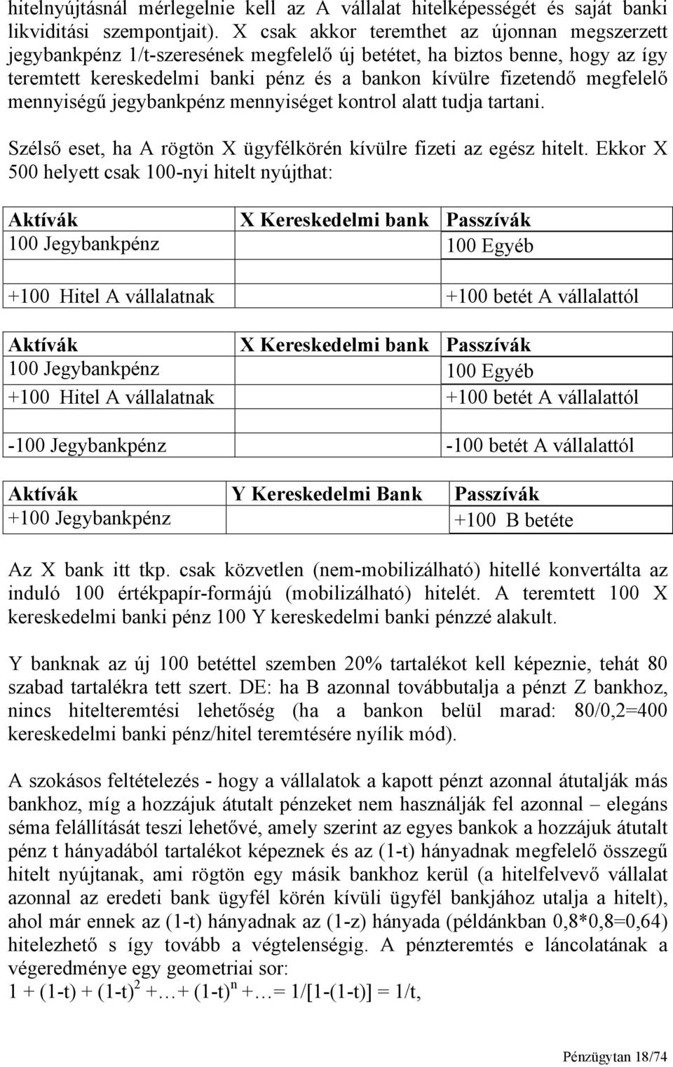 mennyiségű jegybankpénz mennyiséget kontrol alatt tudja tartani. Szélső eset, ha A rögtön X ügyfélkörén kívülre fizeti az egész hitelt.