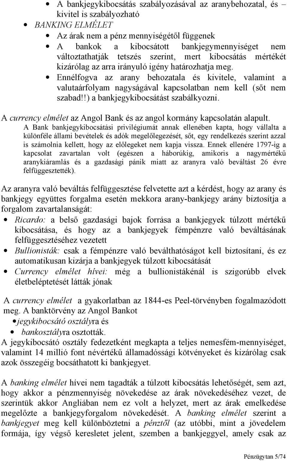 Ennélfogva az arany behozatala és kivitele, valamint a valutaárfolyam nagyságával kapcsolatban nem kell (sőt nem szabad!!) a bankjegykibocsátást szabálkyozni.