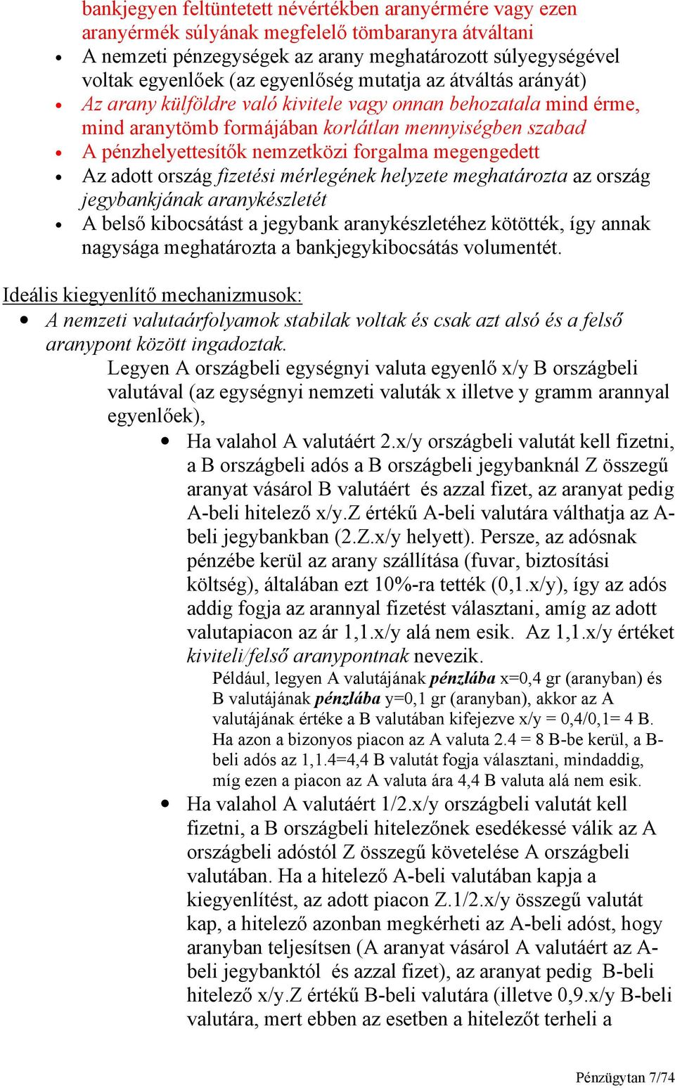 forgalma megengedett Az adott ország fizetési mérlegének helyzete meghatározta az ország jegybankjának aranykészletét A belső kibocsátást a jegybank aranykészletéhez kötötték, így annak nagysága