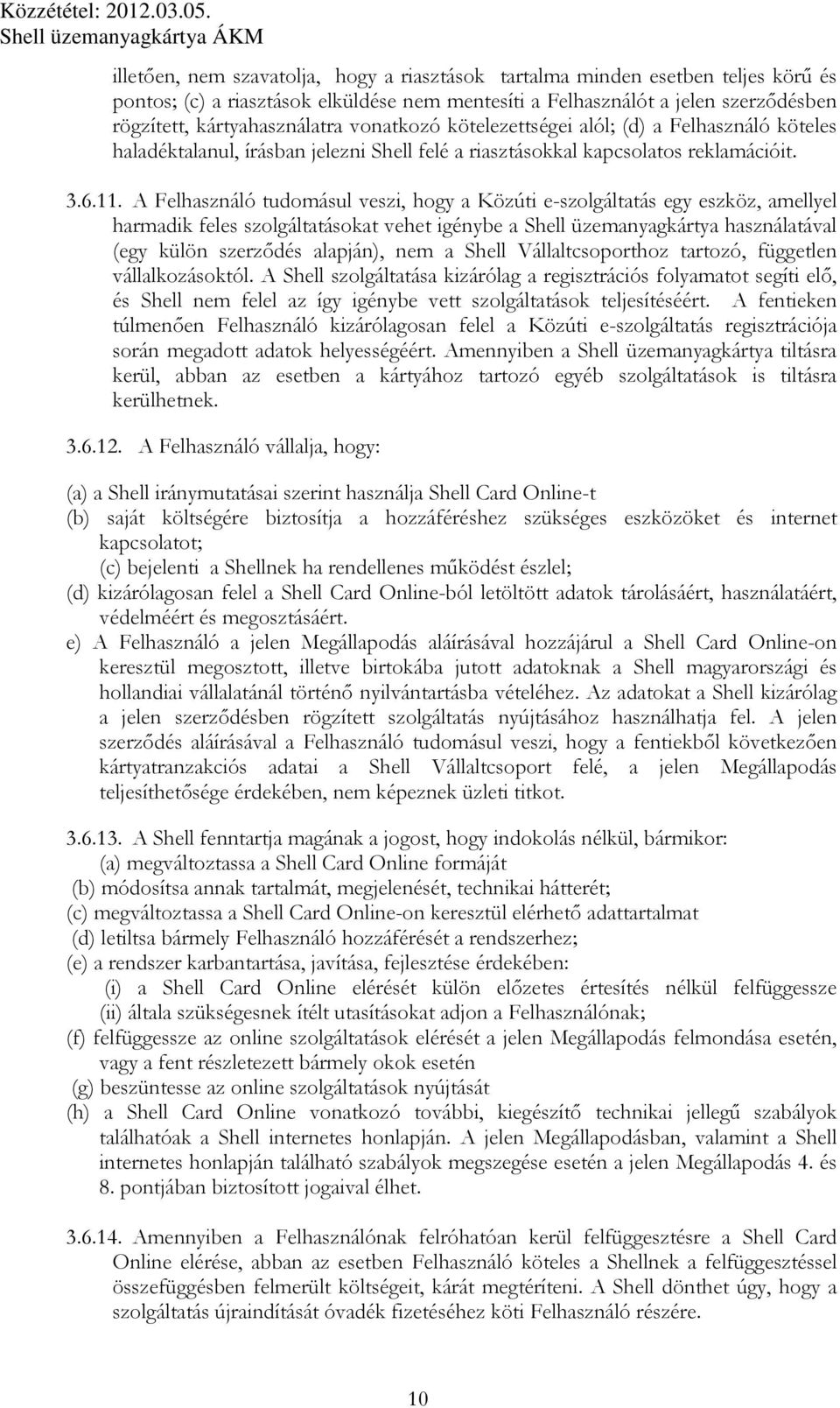 A Felhasználó tudomásul veszi, hogy a Közúti e-szolgáltatás egy eszköz, amellyel harmadik feles szolgáltatásokat vehet igénybe a Shell üzemanyagkártya használatával (egy külön szerződés alapján), nem