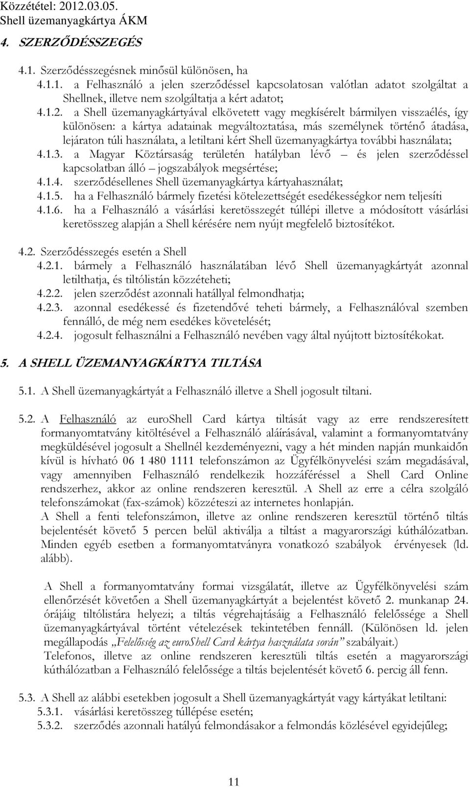 letiltani kért Shell üzemanyagkártya további használata; 4.1.3. a Magyar Köztársaság területén hatályban lévő és jelen szerződéssel kapcsolatban álló jogszabályok megsértése; 4.1.4. szerződésellenes Shell üzemanyagkártya kártyahasználat; 4.