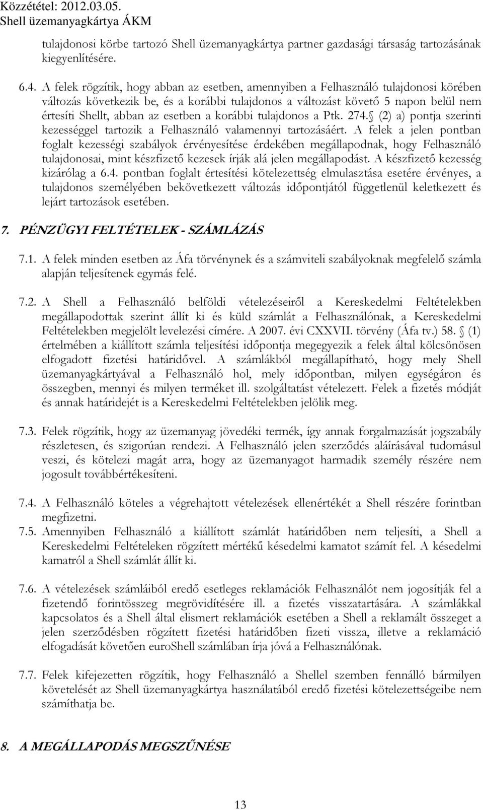 esetben a korábbi tulajdonos a Ptk. 274. (2) a) pontja szerinti kezességgel tartozik a Felhasználó valamennyi tartozásáért.