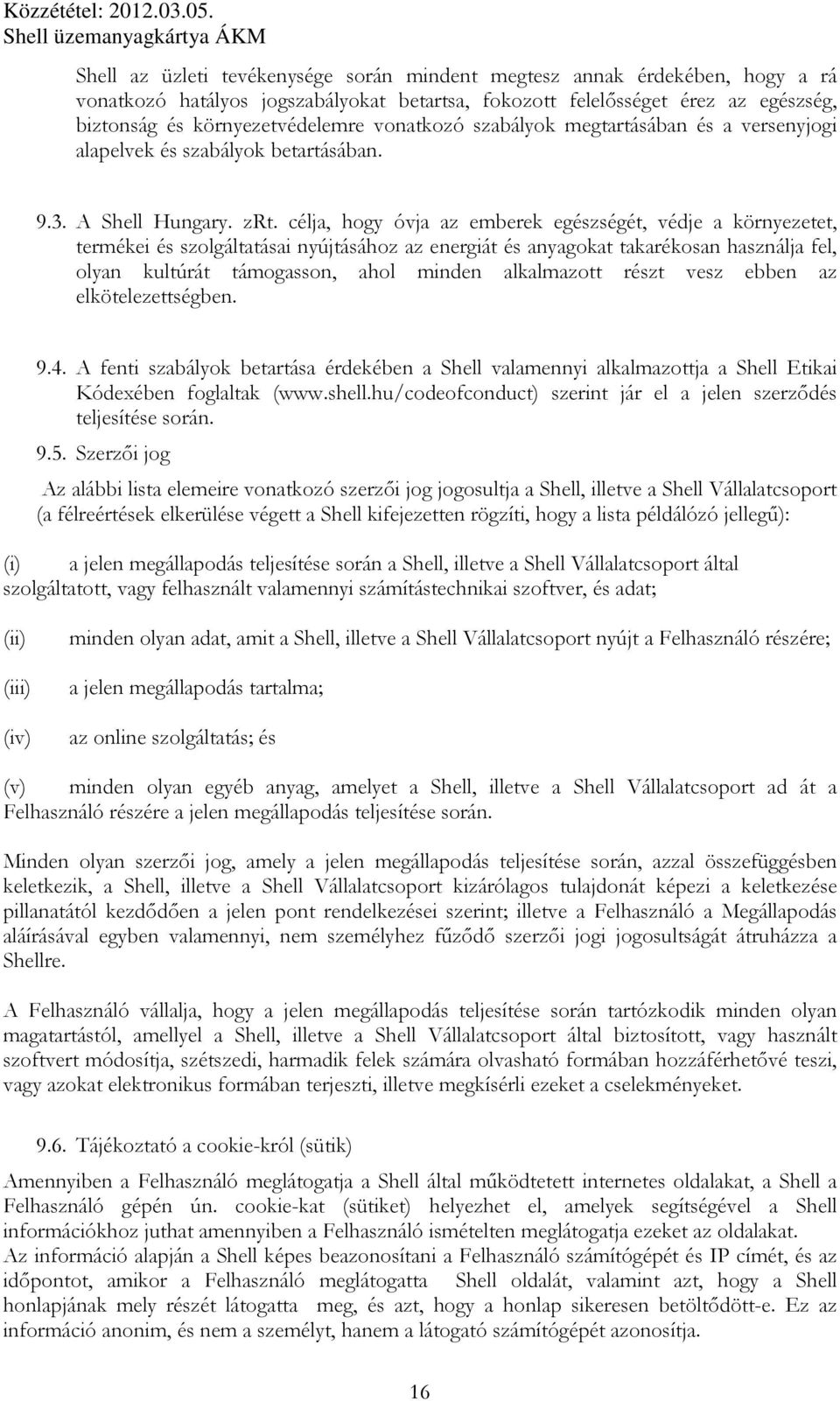 célja, hogy óvja az emberek egészségét, védje a környezetet, termékei és szolgáltatásai nyújtásához az energiát és anyagokat takarékosan használja fel, olyan kultúrát támogasson, ahol minden