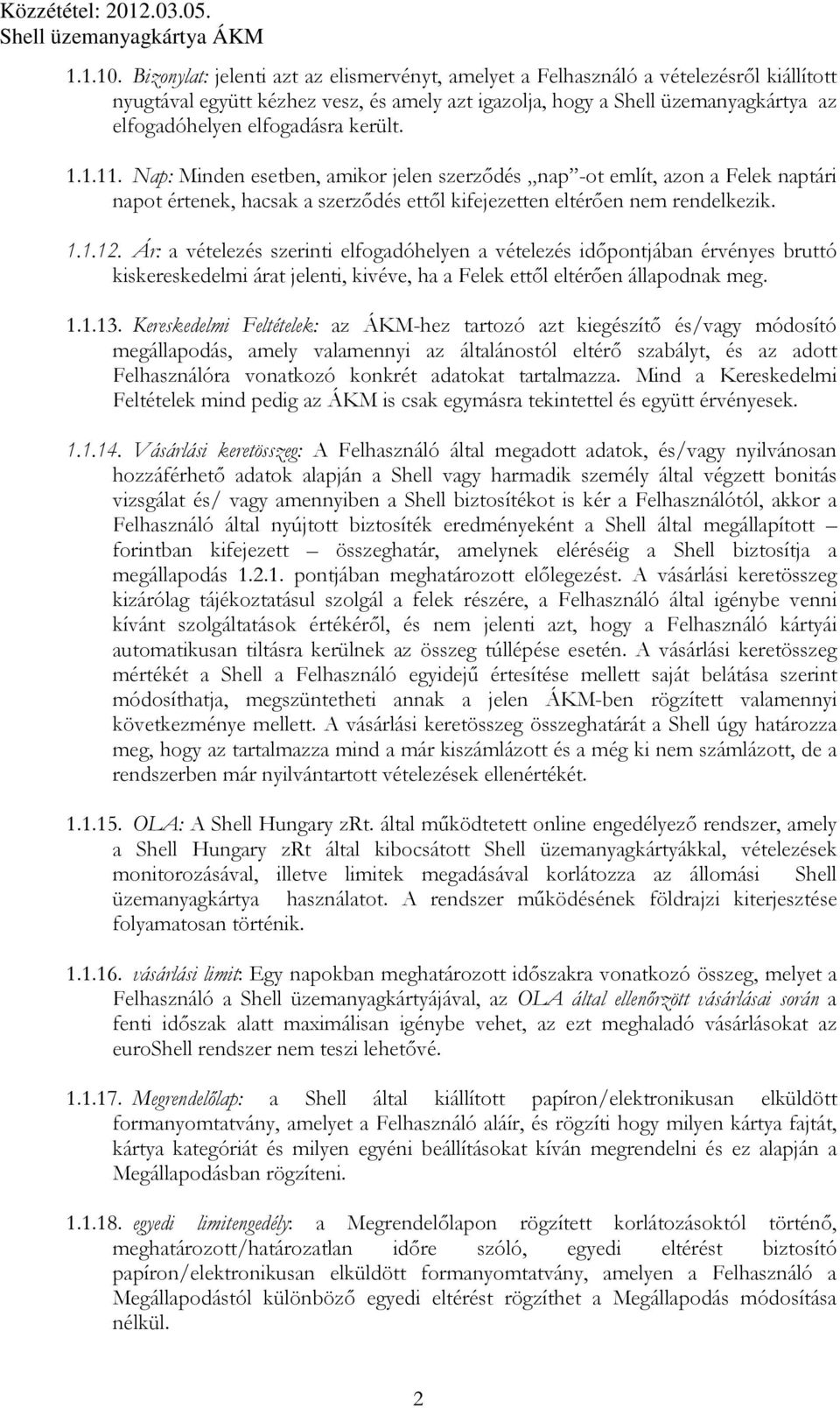 került. 1.1.11. Nap: Minden esetben, amikor jelen szerződés nap -ot említ, azon a Felek naptári napot értenek, hacsak a szerződés ettől kifejezetten eltérően nem rendelkezik. 1.1.12.