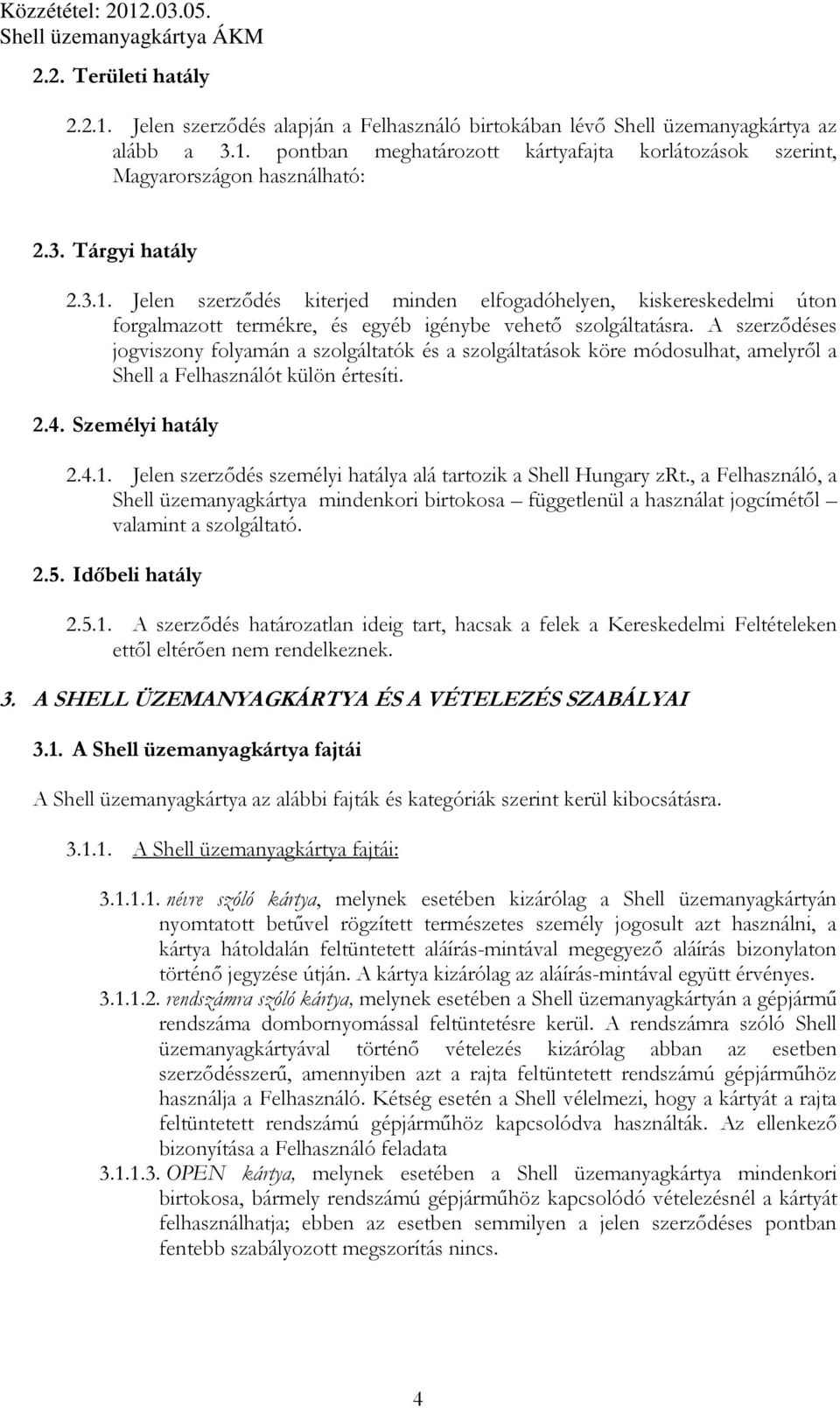 A szerződéses jogviszony folyamán a szolgáltatók és a szolgáltatások köre módosulhat, amelyről a Shell a Felhasználót külön értesíti. 2.4. Személyi hatály 2.4.1.