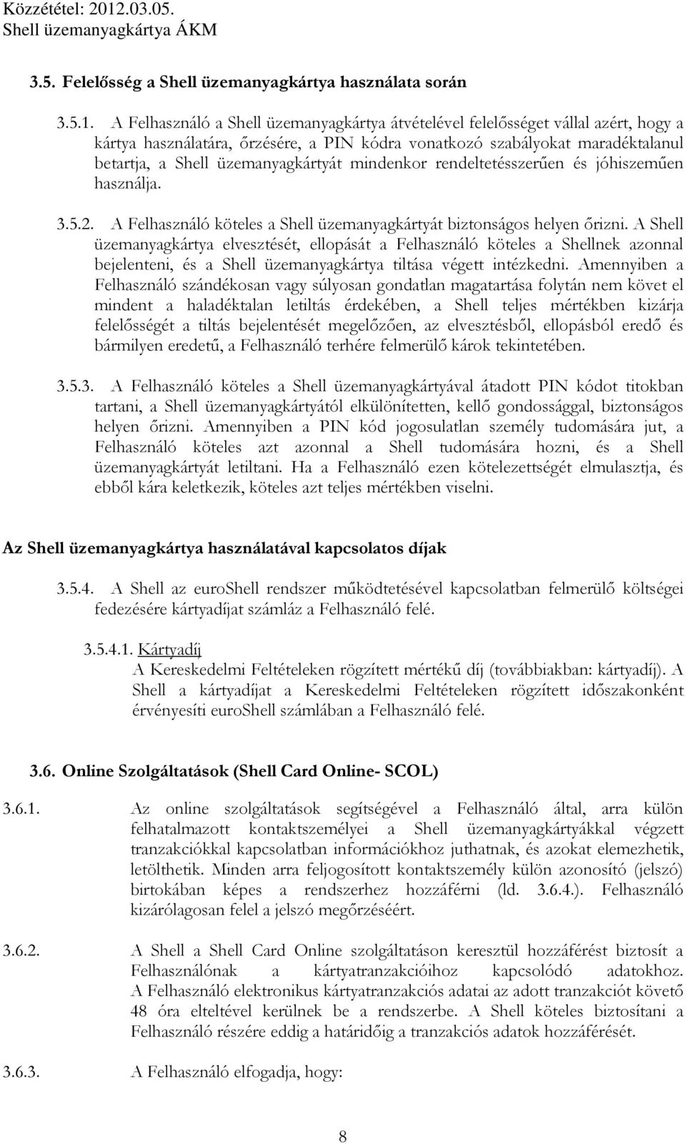 mindenkor rendeltetésszerűen és jóhiszeműen használja. 3.5.2. A Felhasználó köteles a Shell üzemanyagkártyát biztonságos helyen őrizni.