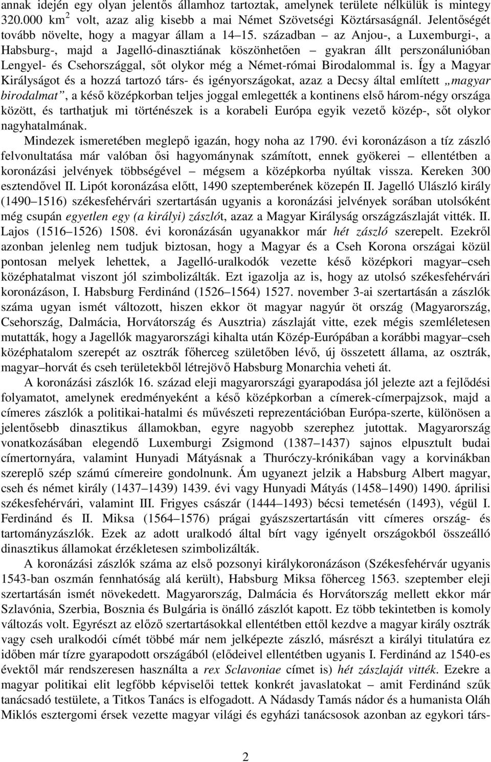 században az Anjou-, a Luxemburgi-, a Habsburg-, majd a Jagelló-dinasztiának köszönhetően gyakran állt perszonálunióban Lengyel- és Csehországgal, sőt olykor még a Német-római Birodalommal is.