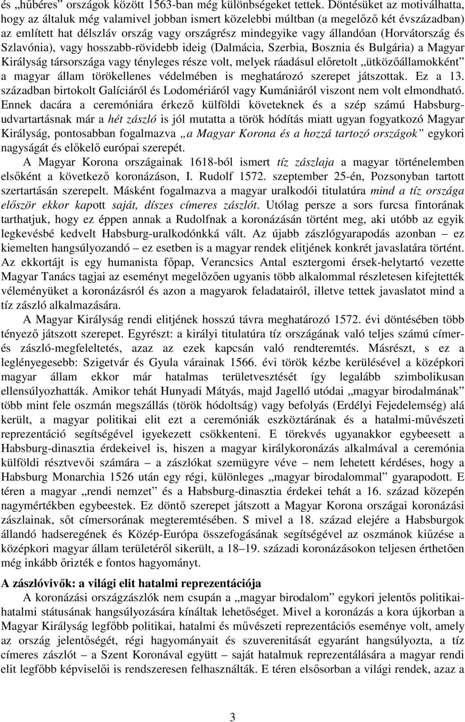 (Horvátország és Szlavónia), vagy hosszabb-rövidebb ideig (Dalmácia, Szerbia, Bosznia és Bulgária) a Magyar Királyság társországa vagy tényleges része volt, melyek ráadásul előretolt