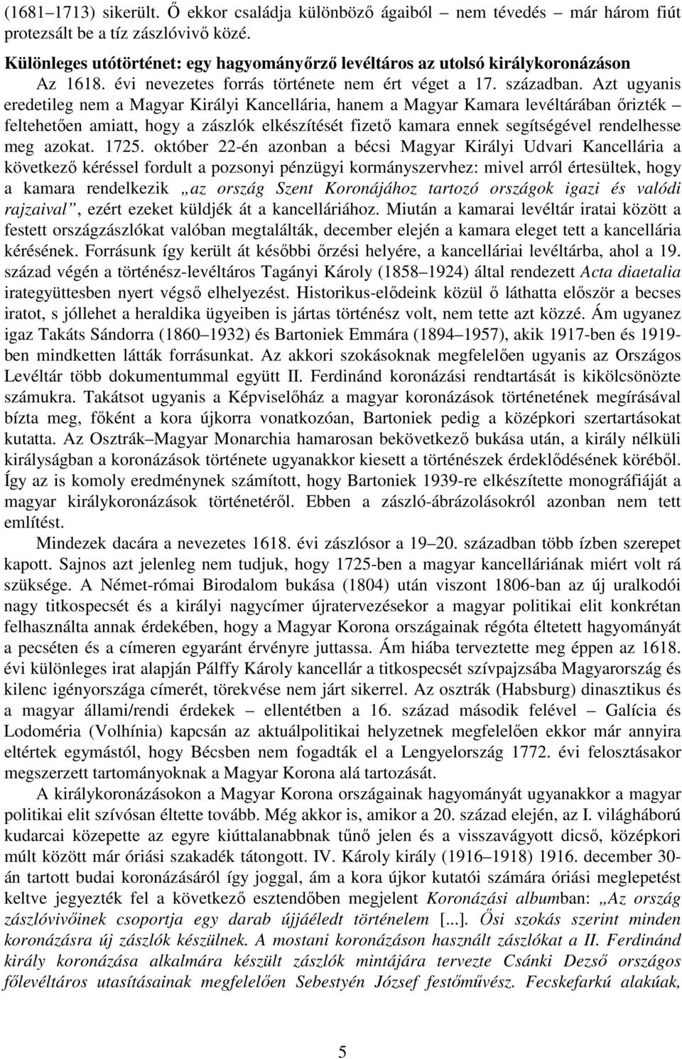 Azt ugyanis eredetileg nem a Magyar Királyi Kancellária, hanem a Magyar Kamara levéltárában őrizték feltehetően amiatt, hogy a zászlók elkészítését fizető kamara ennek segítségével rendelhesse meg