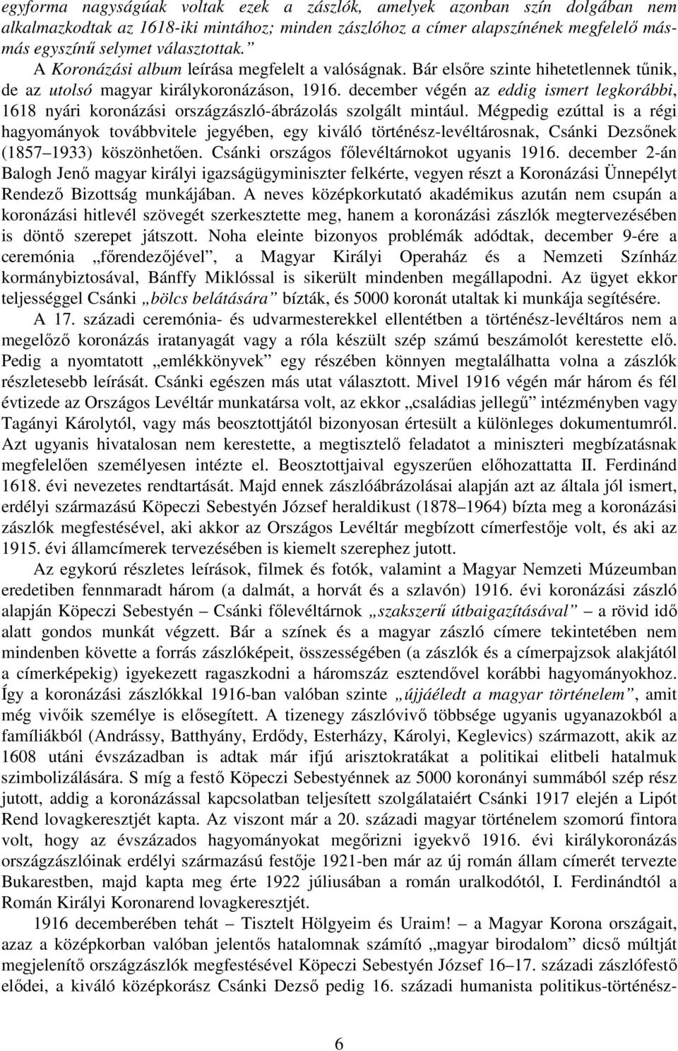 december végén az eddig ismert legkorábbi, 1618 nyári koronázási országzászló-ábrázolás szolgált mintául.