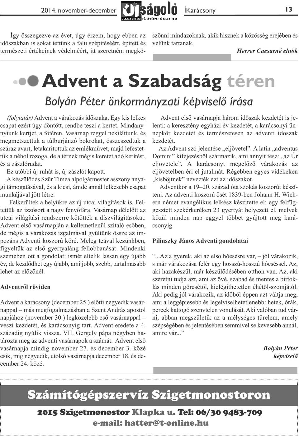 Herrer Caesarné elnök Advent a Szabadság téren Bolyán Péter önkormányzati képviselő írása (folytatás) Advent a várakozás időszaka. Egy kis lelkes csapat ezért úgy döntött, rendbe teszi a kertet.