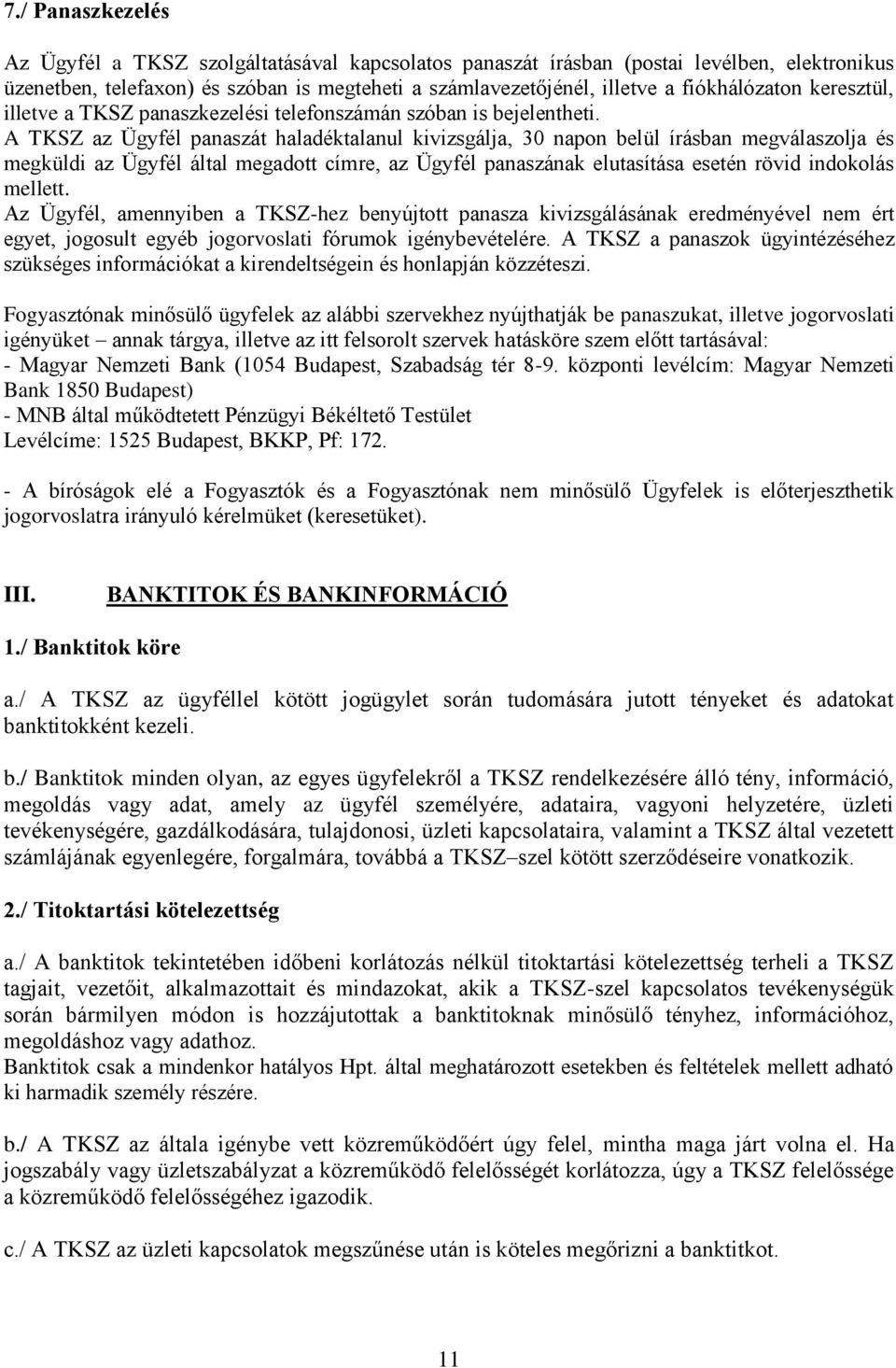 A TKSZ az Ügyfél panaszát haladéktalanul kivizsgálja, 30 napon belül írásban megválaszolja és megküldi az Ügyfél által megadott címre, az Ügyfél panaszának elutasítása esetén rövid indokolás mellett.