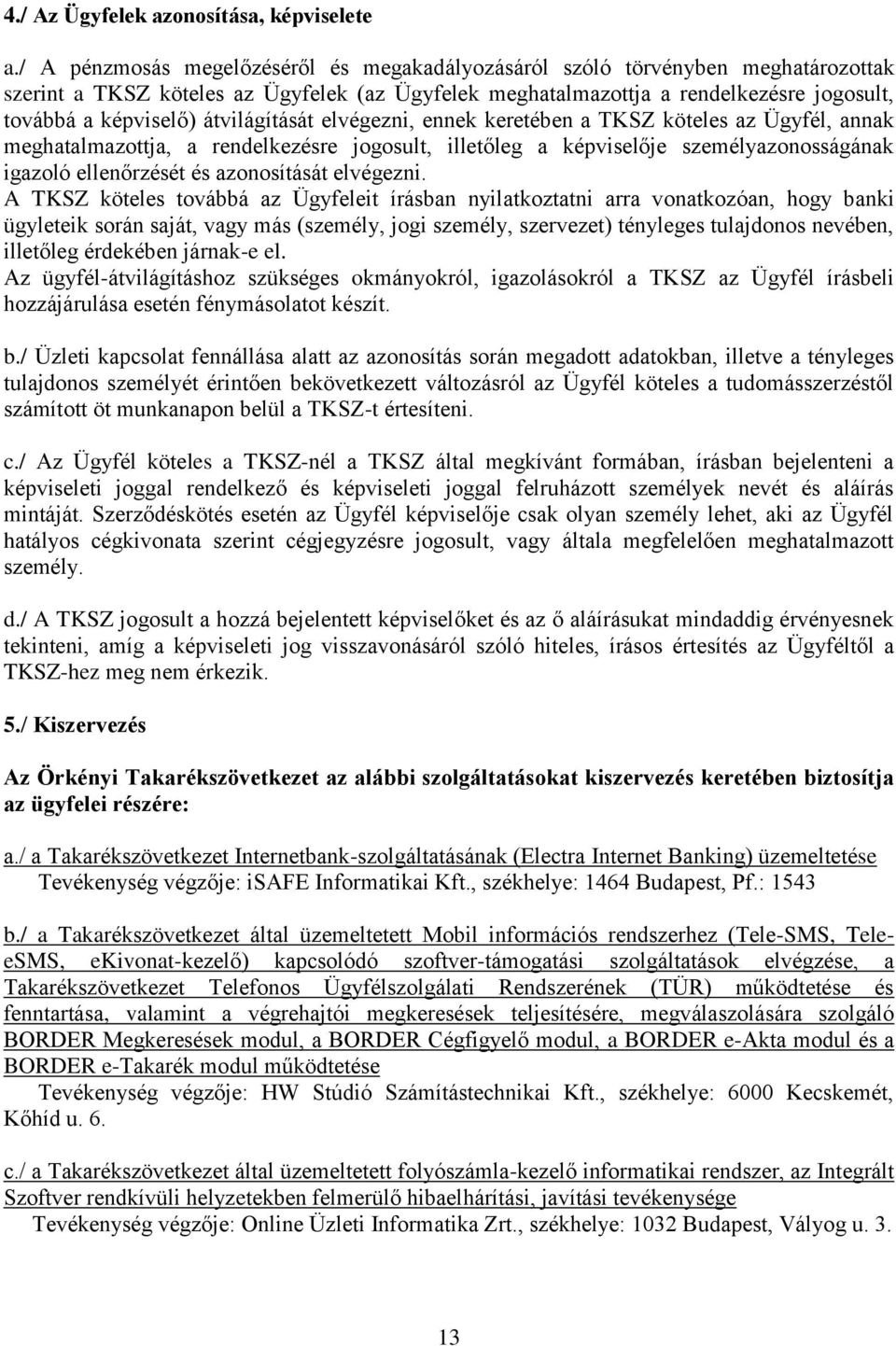 átvilágítását elvégezni, ennek keretében a TKSZ köteles az Ügyfél, annak meghatalmazottja, a rendelkezésre jogosult, illetőleg a képviselője személyazonosságának igazoló ellenőrzését és azonosítását