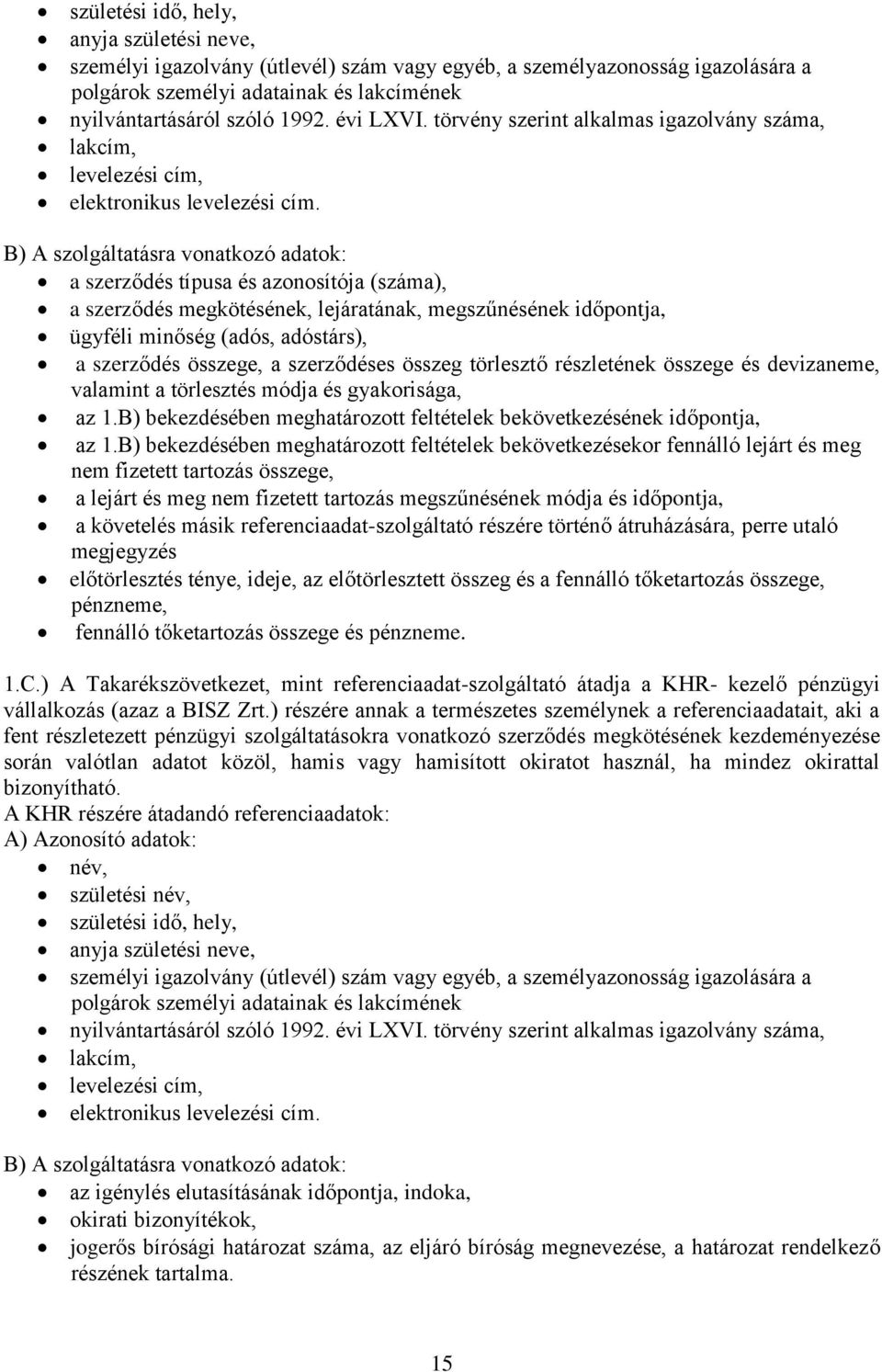 B) A szolgáltatásra vonatkozó adatok: a szerződés típusa és azonosítója (száma), a szerződés megkötésének, lejáratának, megszűnésének időpontja, ügyféli minőség (adós, adóstárs), a szerződés összege,