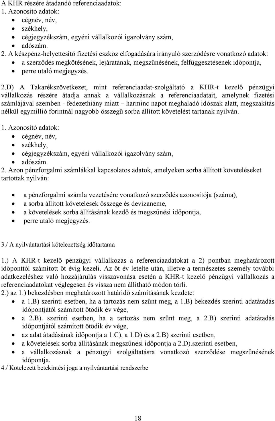 2.D) A Takarékszövetkezet, mint referenciaadat-szolgáltató a KHR-t kezelő pénzügyi vállalkozás részére átadja annak a vállalkozásnak a referenciaadatait, amelynek fizetési számlájával szemben -