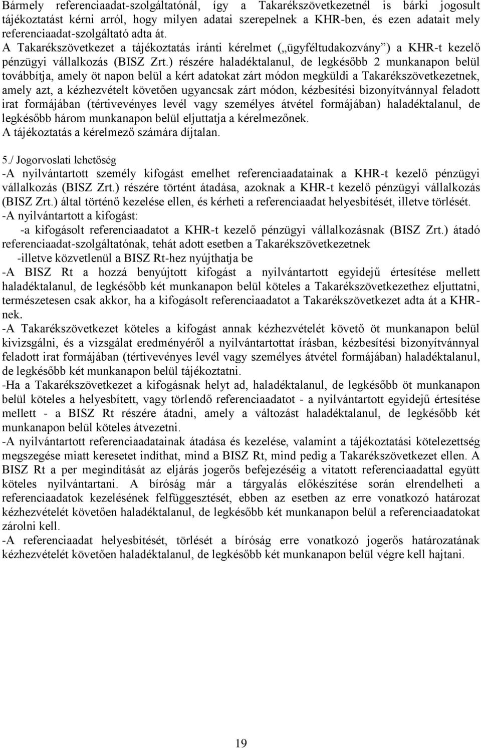 ) részére haladéktalanul, de legkésőbb 2 munkanapon belül továbbítja, amely öt napon belül a kért adatokat zárt módon megküldi a Takarékszövetkezetnek, amely azt, a kézhezvételt követően ugyancsak