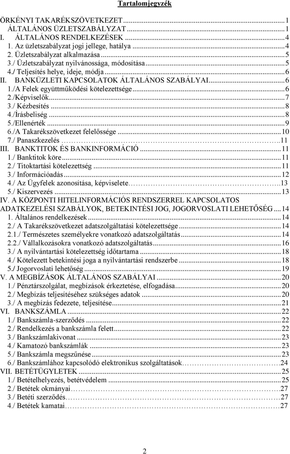 /Képviselők... 7 3./ Kézbesítés... 8 4./Írásbeliség... 8 5./Ellenérték... 9 6./A Takarékszövetkezet felelőssége... 10 7./ Panaszkezelés..11 III. BANKTITOK ÉS BANKINFORMÁCIÓ... 11 1./ Banktitok köre.