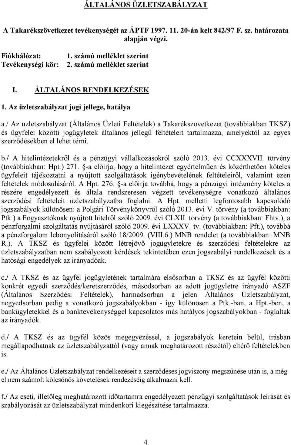 / Az üzletszabályzat (Általános Üzleti Feltételek) a Takarékszövetkezet (továbbiakban TKSZ) és ügyfelei közötti jogügyletek általános jellegű feltételeit tartalmazza, amelyektől az egyes