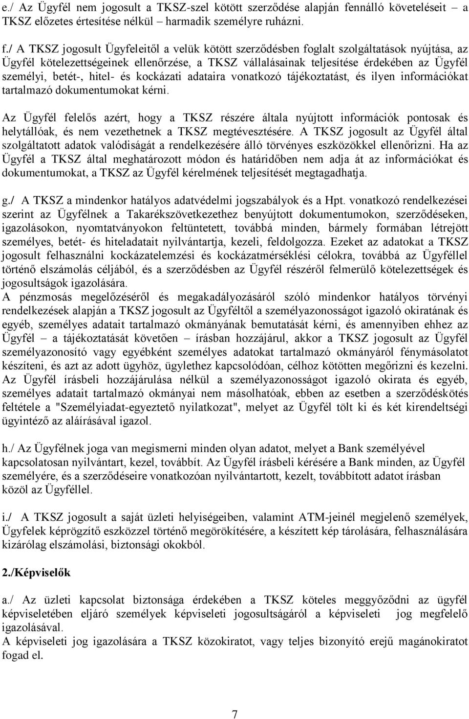 / A TKSZ jogosult Ügyfeleitől a velük kötött szerződésben foglalt szolgáltatások nyújtása, az Ügyfél kötelezettségeinek ellenőrzése, a TKSZ vállalásainak teljesítése érdekében az Ügyfél személyi,