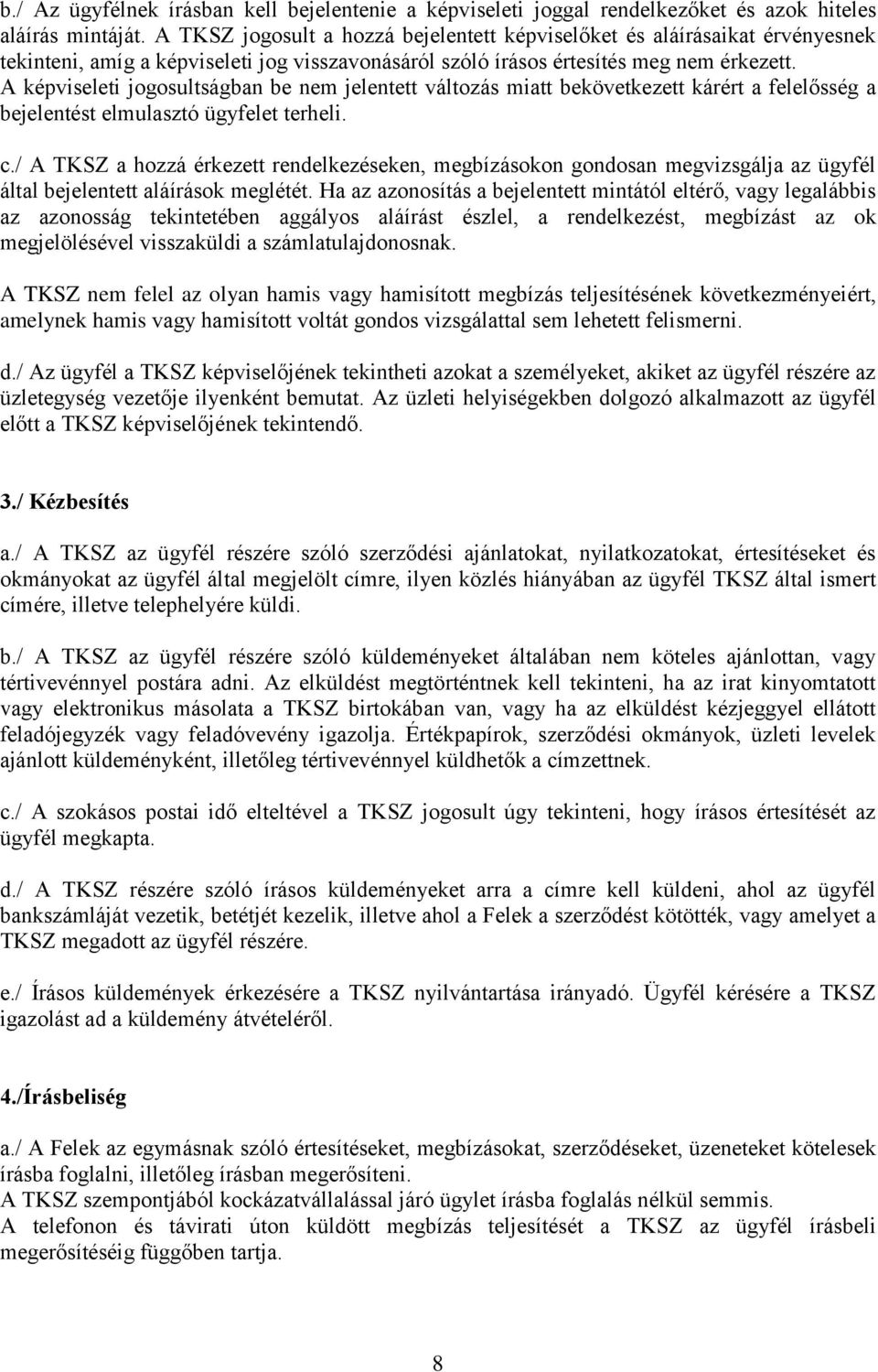 A képviseleti jogosultságban be nem jelentett változás miatt bekövetkezett kárért a felelősség a bejelentést elmulasztó ügyfelet terheli. c.