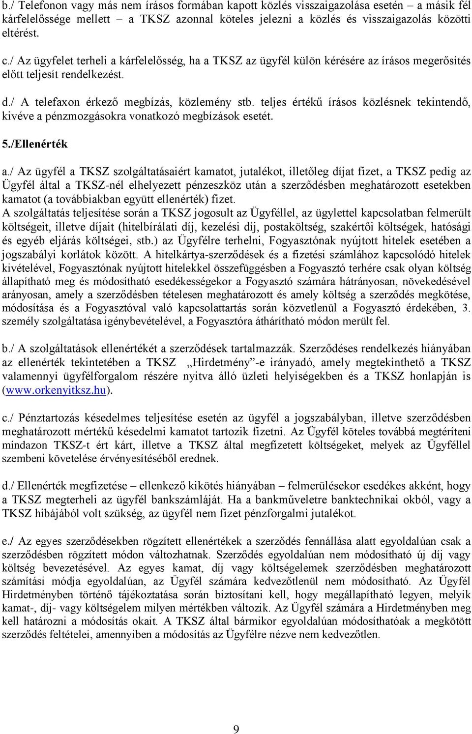 teljes értékű írásos közlésnek tekintendő, kivéve a pénzmozgásokra vonatkozó megbízások esetét. 5./Ellenérték a.