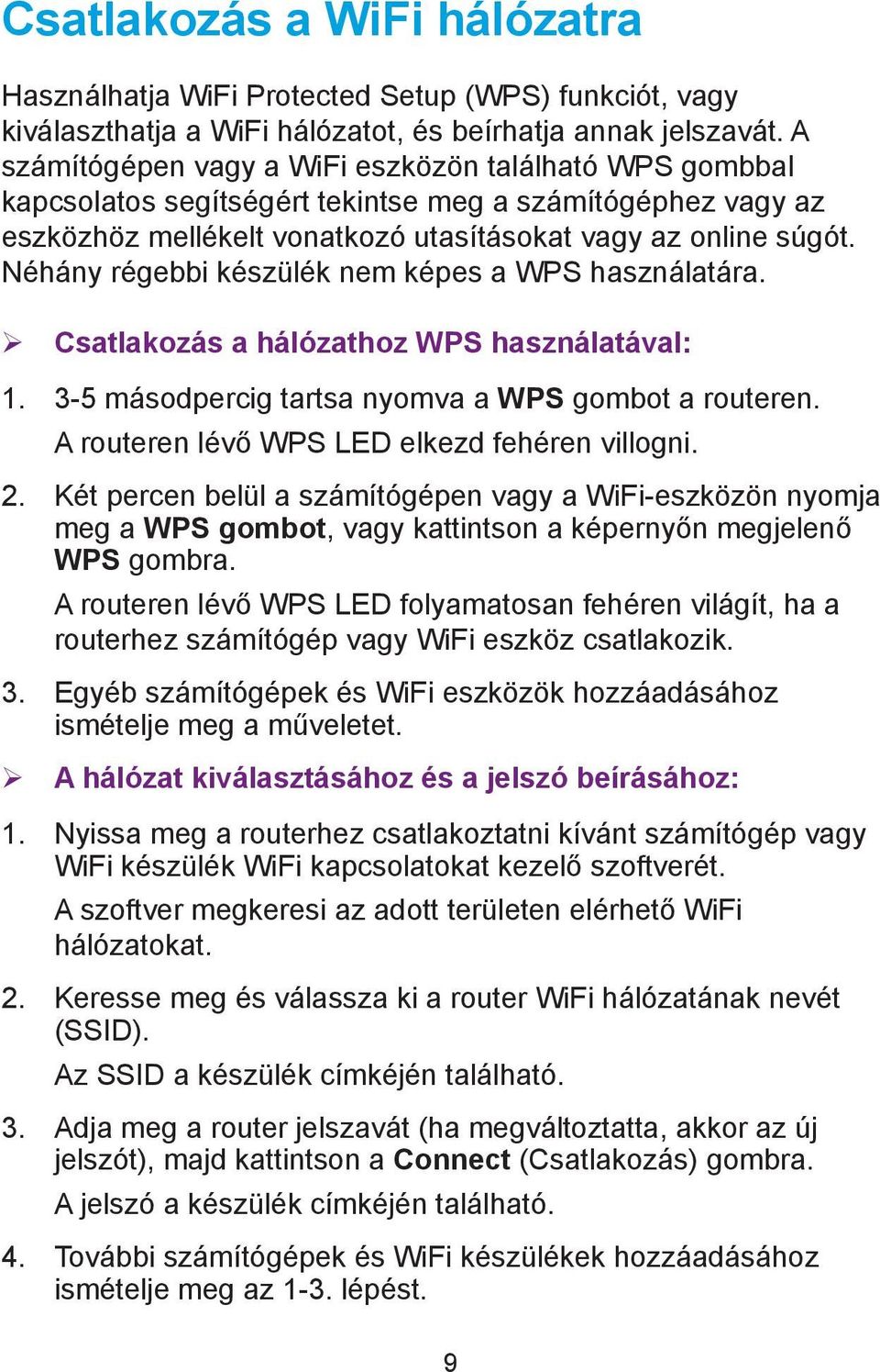 Néhány régebbi készülék nem képes a WPS használatára. ¾ Csatlakozás a hálózathoz WPS használatával: 1. 3-5 másodpercig tartsa nyomva a WPS gombot a routeren.