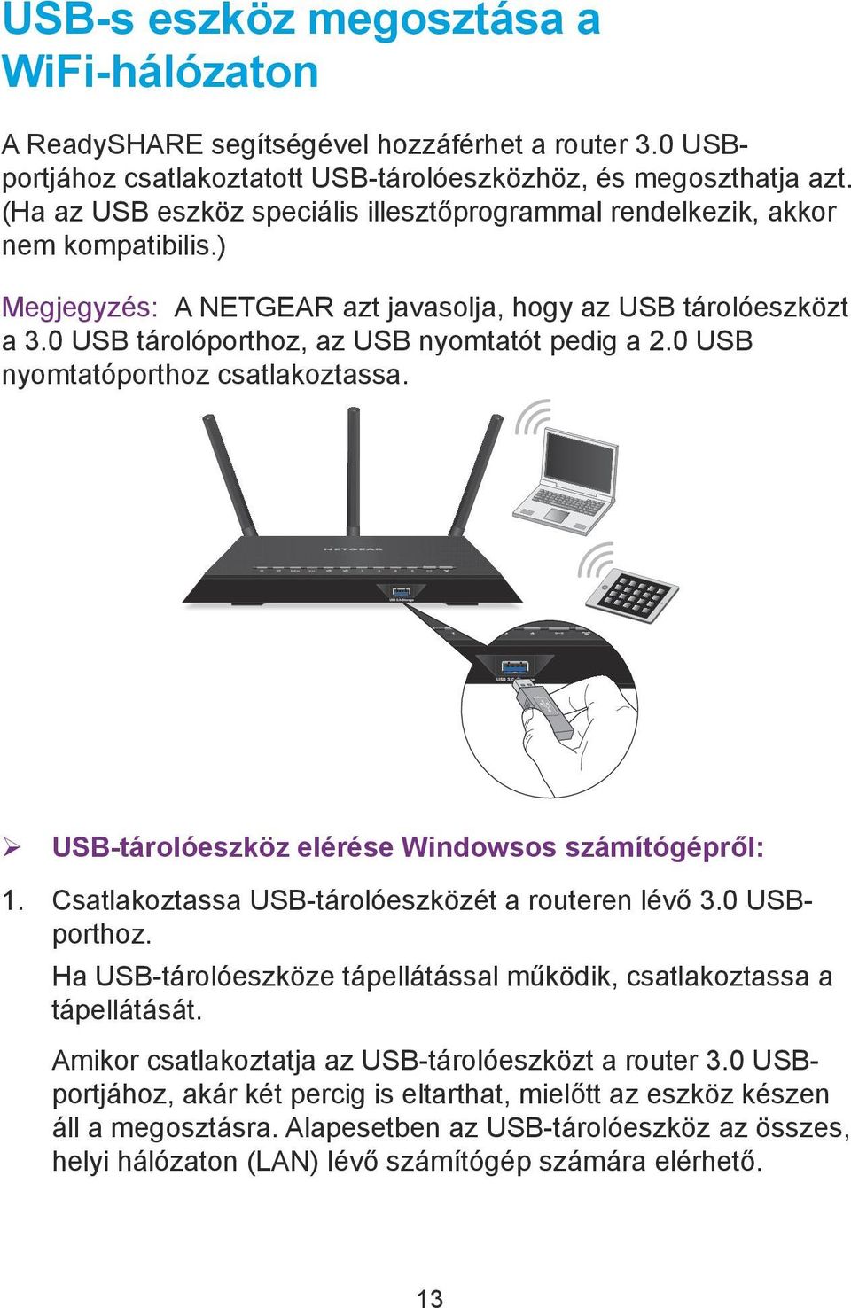 0 USB nyomtatóporthoz csatlakoztassa. ¾ USB-tárolóeszköz elérése Windowsos számítógépről: 1. Csatlakoztassa USB-tárolóeszközét a routeren lévő 3.0 USBporthoz.