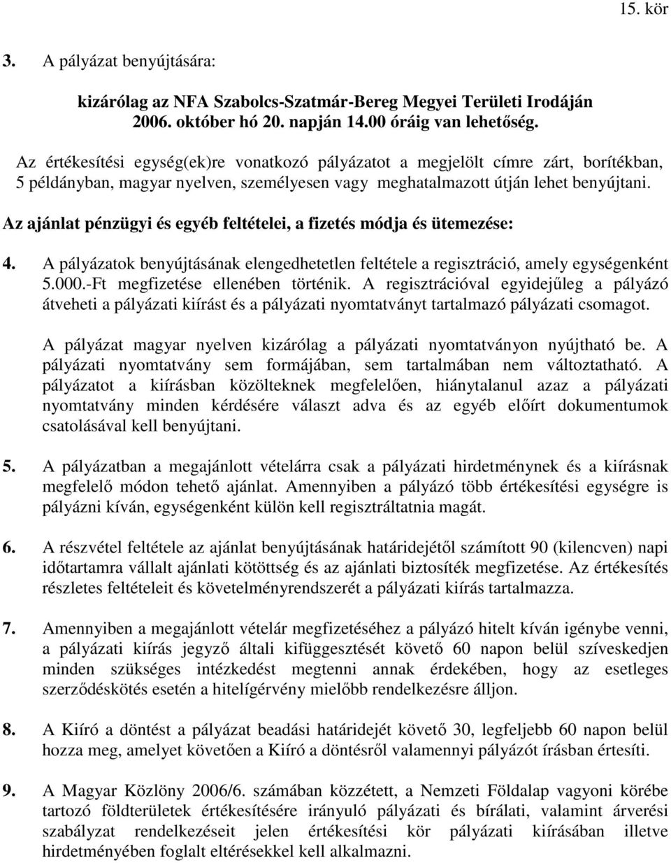 Az ajánlat pénzügyi és egyéb feltételei, a fizetés módja és ütemezése: 4. A pályázatok benyújtásának elengedhetetlen feltétele a regisztráció, amely egységenként 5.000.