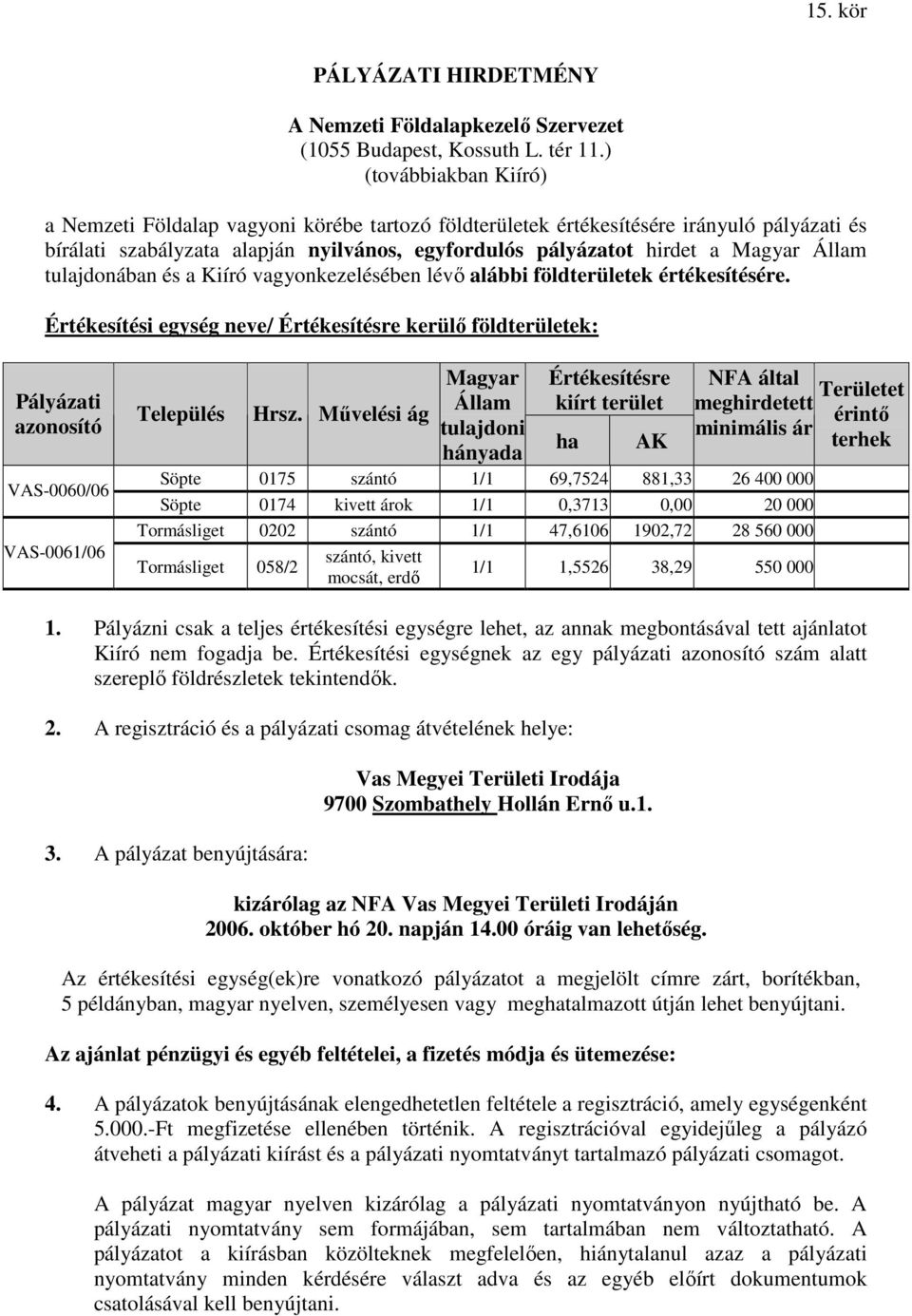 Állam tulajdonában és a Kiíró vagyonkezelésében lévı alábbi földterületek értékesítésére.