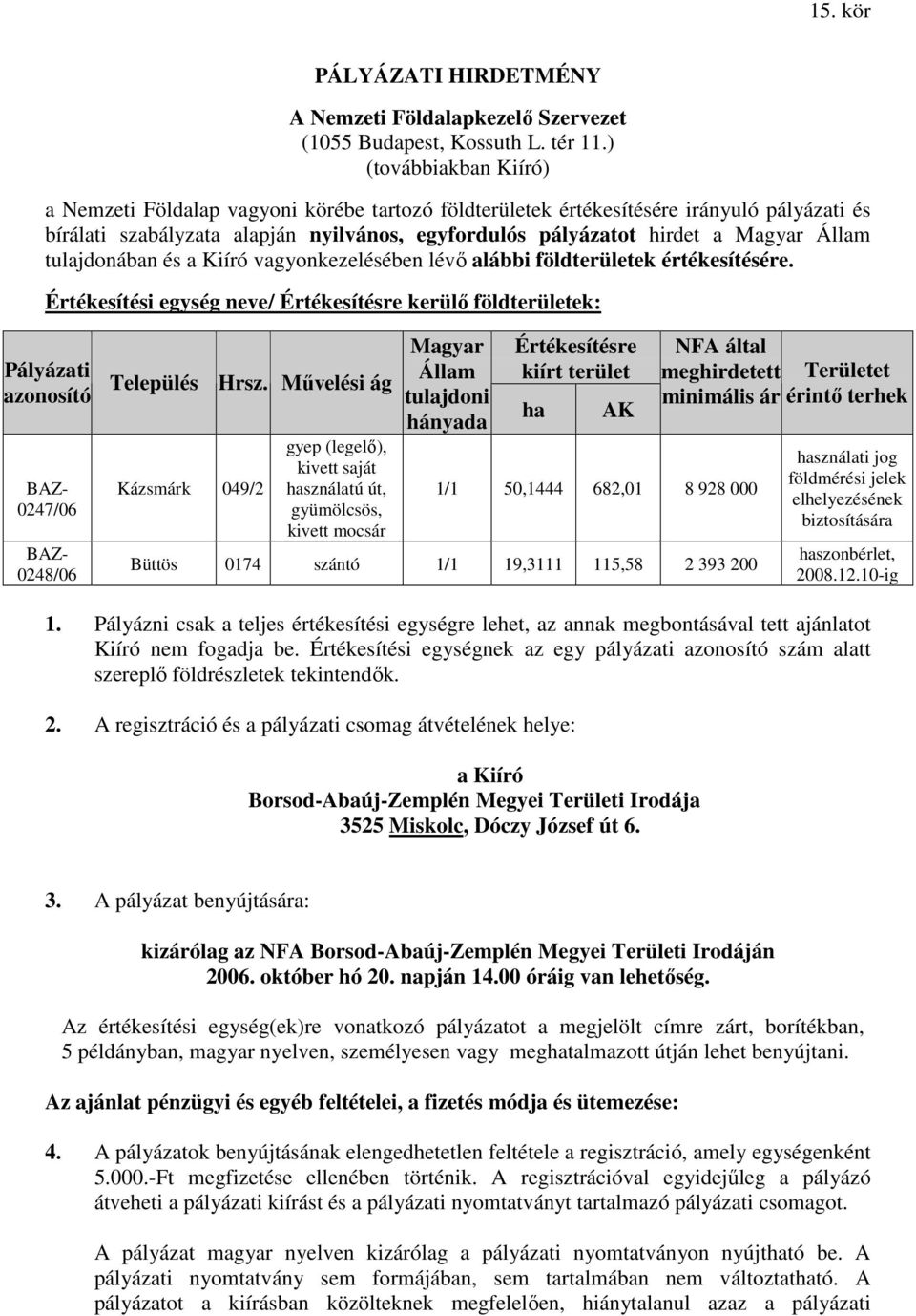 Állam tulajdonában és a Kiíró vagyonkezelésében lévı alábbi földterületek értékesítésére.
