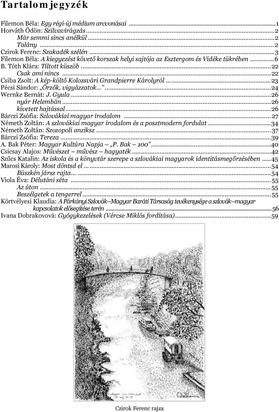 ..22 Csiba Zsolt: A kép-költő Kolozsvári Grandpierre Károlyról...23 Pécsi Sándor: Őrzők, vigyázzatok...24 Wernke Bernát: J. Gyula...26 nyár Helembán...26 kivetett hajtással.