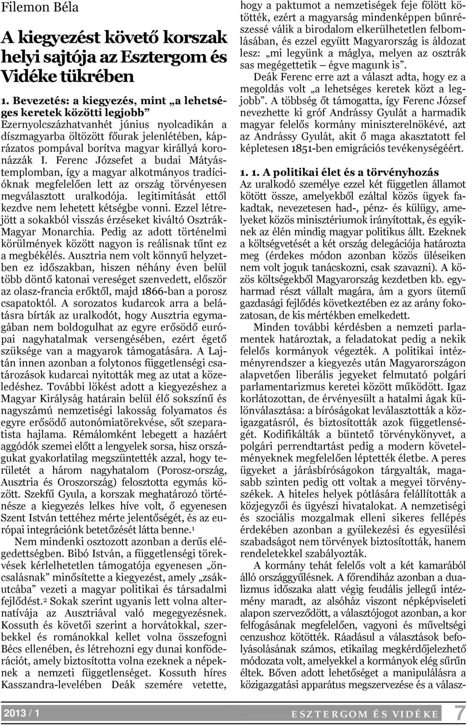 koronázzák I. Ferenc Józsefet a budai Mátyástemplomban, így a magyar alkotmányos tradícióknak megfelelően lett az ország törvényesen megválasztott uralkodója.