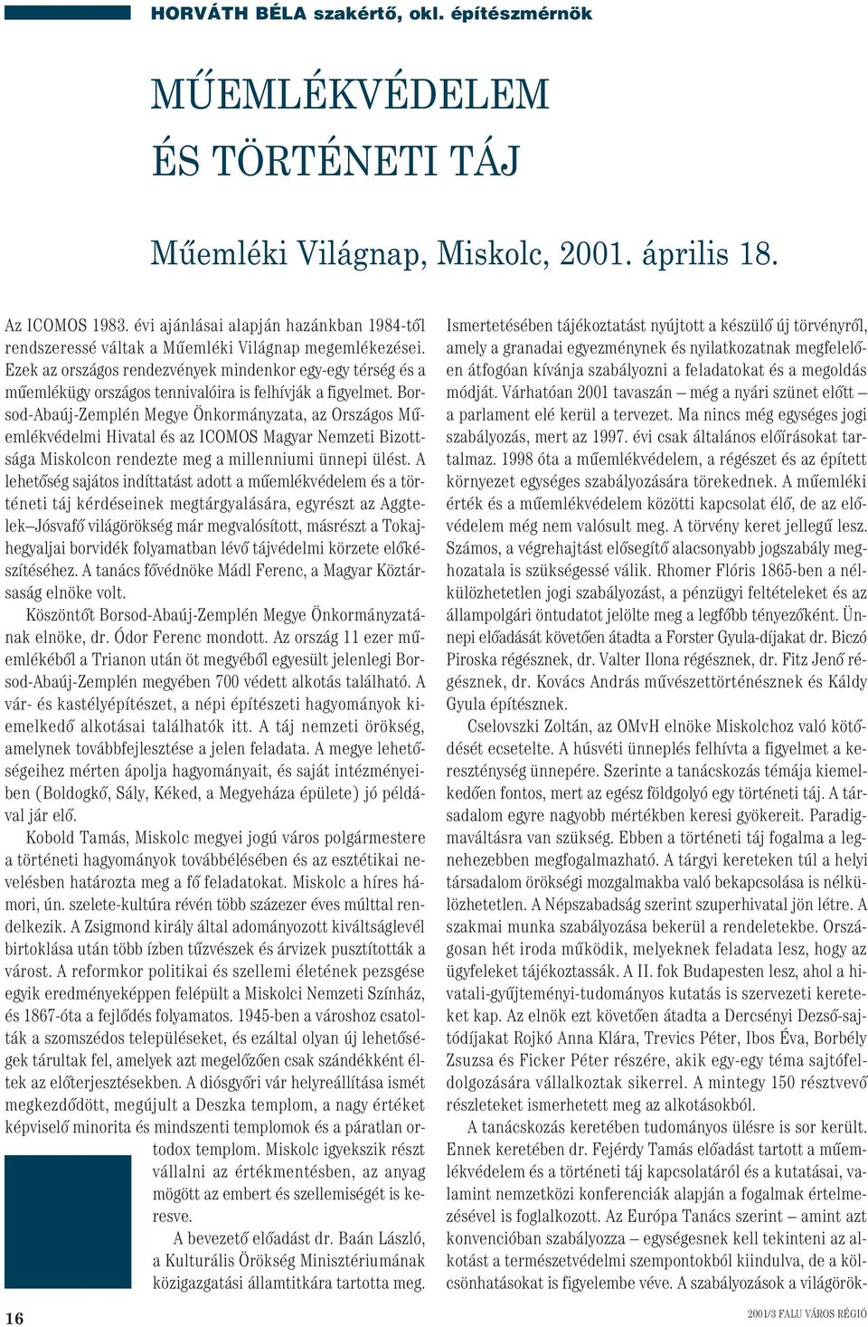 Ezek az országos rendezvények mindenkor egy-egy térség és a mûemlékügy országos tennivalóira is felhívják a figyelmet.