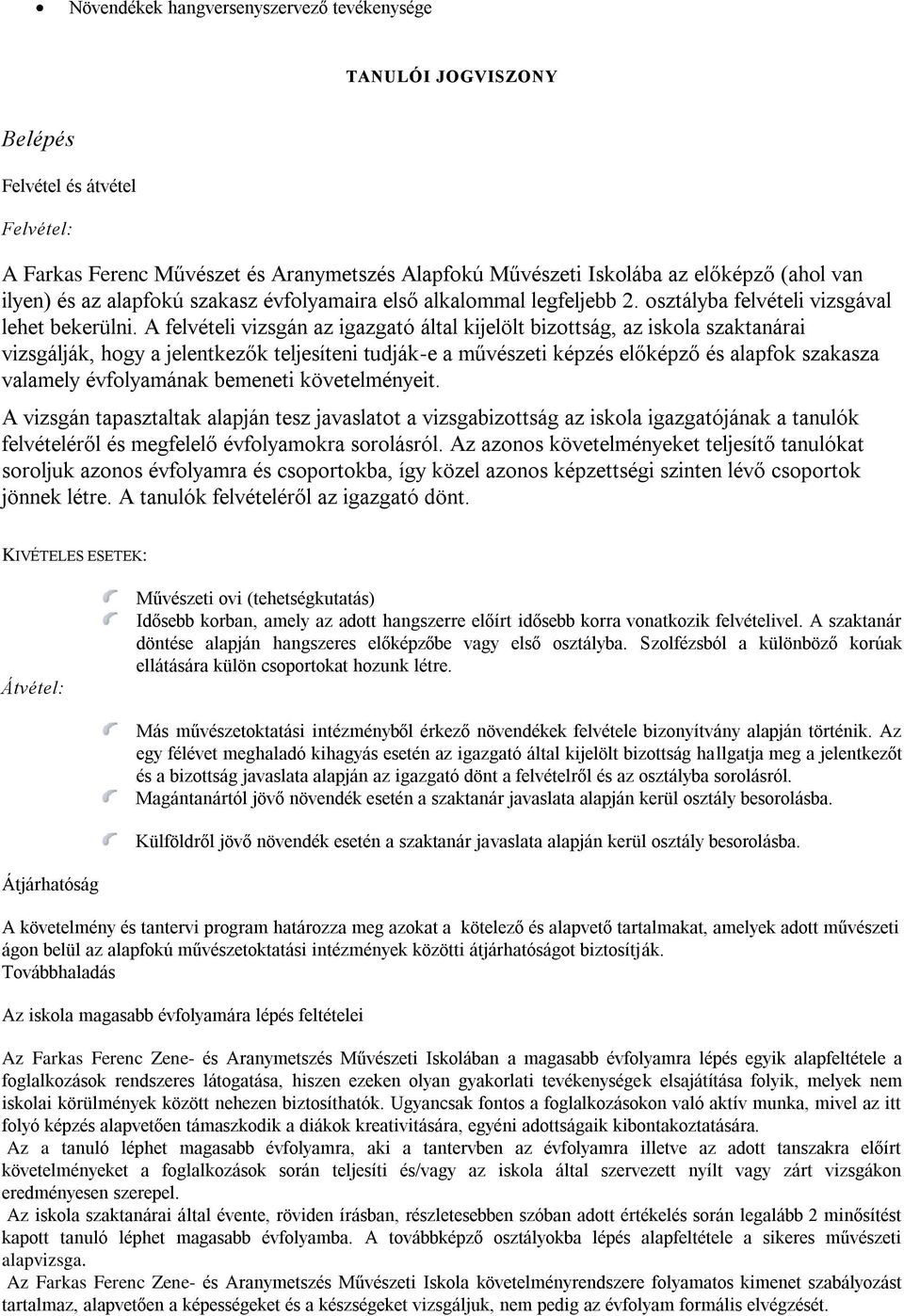 A felvételi vizsgán az igazgató által kijelölt bizottság, az iskola szaktanárai vizsgálják, hogy a jelentkezők teljesíteni tudják-e a művészeti képzés előképző és alapfok szakasza valamely