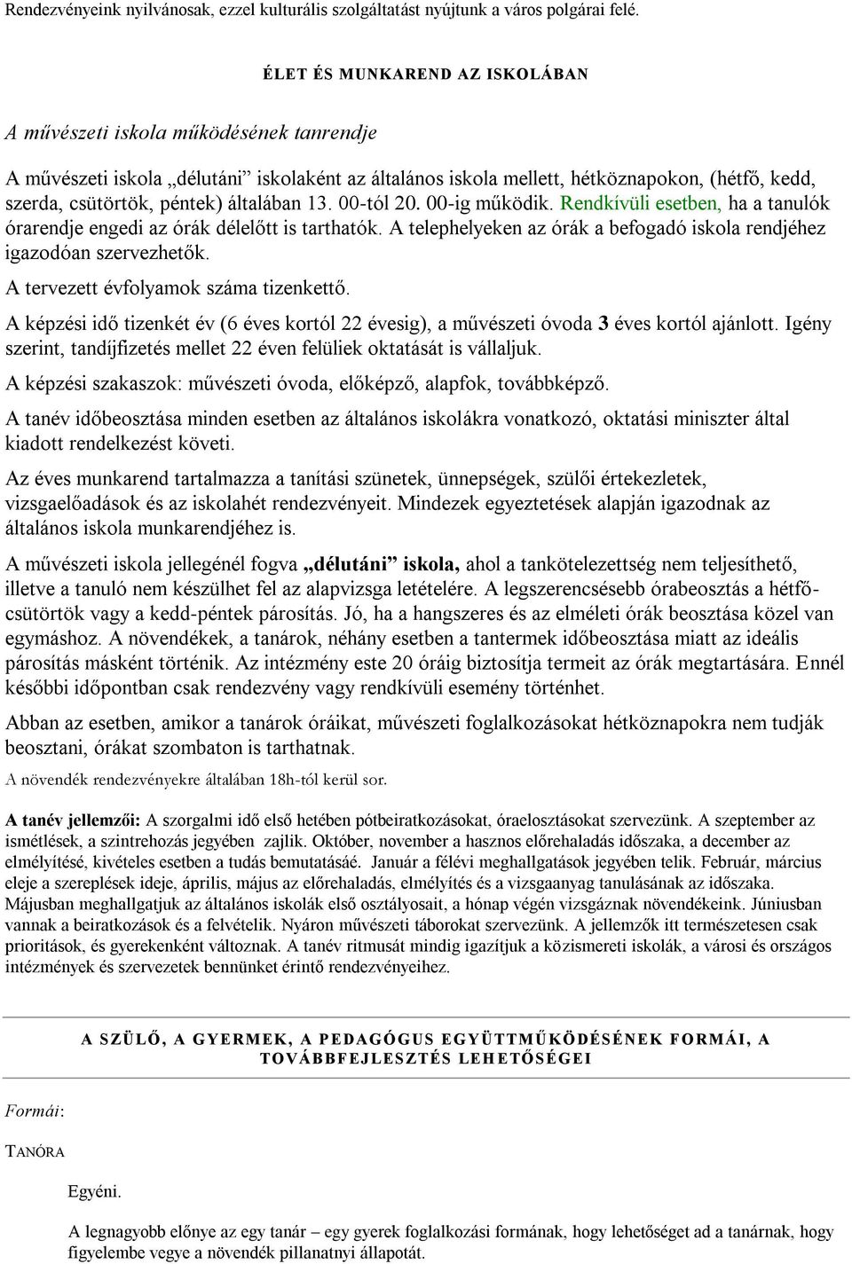 általában 13. 00-tól 20. 00-ig működik. Rendkívüli esetben, ha a tanulók órarendje engedi az órák délelőtt is tarthatók. A telephelyeken az órák a befogadó iskola rendjéhez igazodóan szervezhetők.