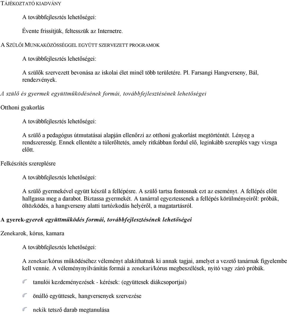 A szülő és gyermek együttműködésének formái, továbbfejlesztésének lehetőségei Otthoni gyakorlás A továbbfejlesztés lehetőségei: A szülő a pedagógus útmutatásai alapján ellenőrzi az otthoni gyakorlást