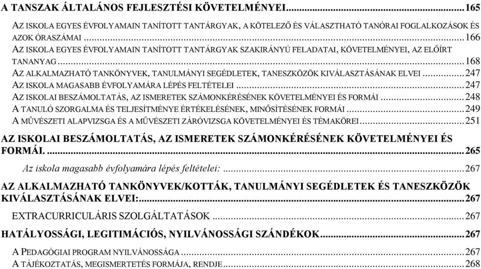 .. 168 AZ ALKALMAZHATÓ TANKÖNYVEK, TANULMÁNYI SEGÉDLETEK, TANESZKÖZÖK KIVÁLASZTÁSÁNAK ELVEI... 247 AZ ISKOLA MAGASABB ÉVFOLYAMÁRA LÉPÉS FELTÉTELEI.